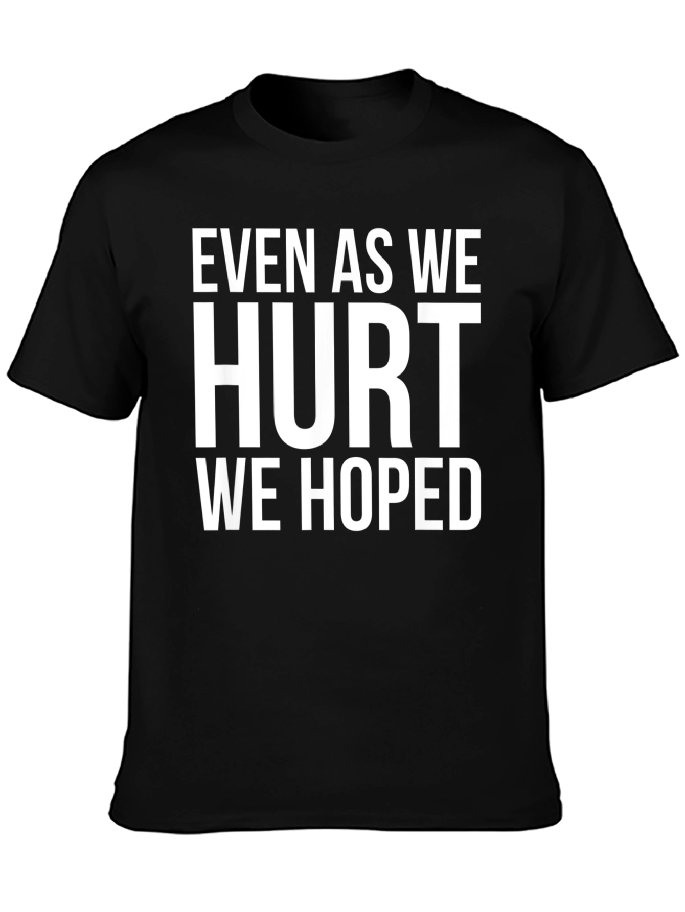 Even As We Hurt We Hoped T-Shirt