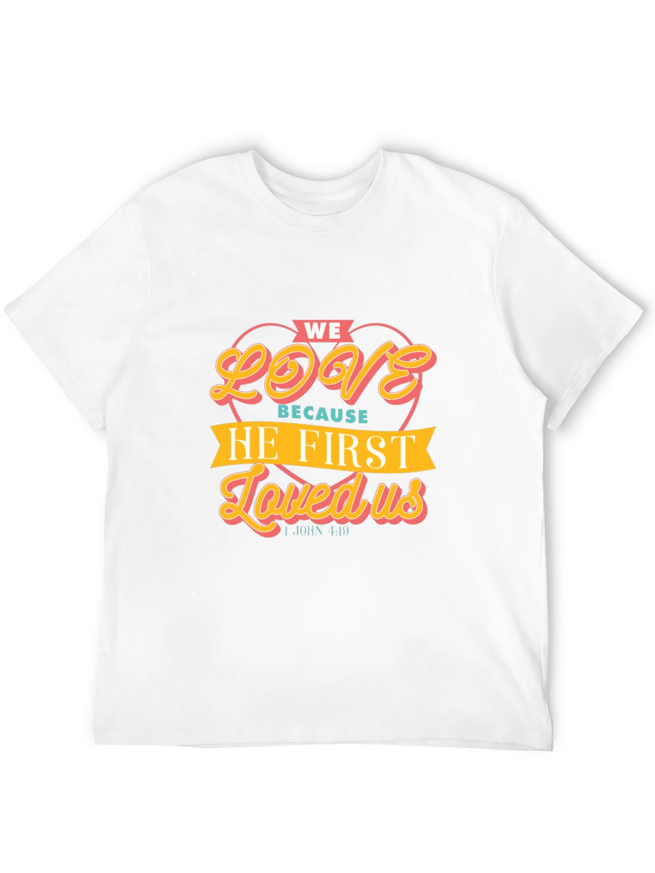 We Love Because He First Loved Us T-Shirt