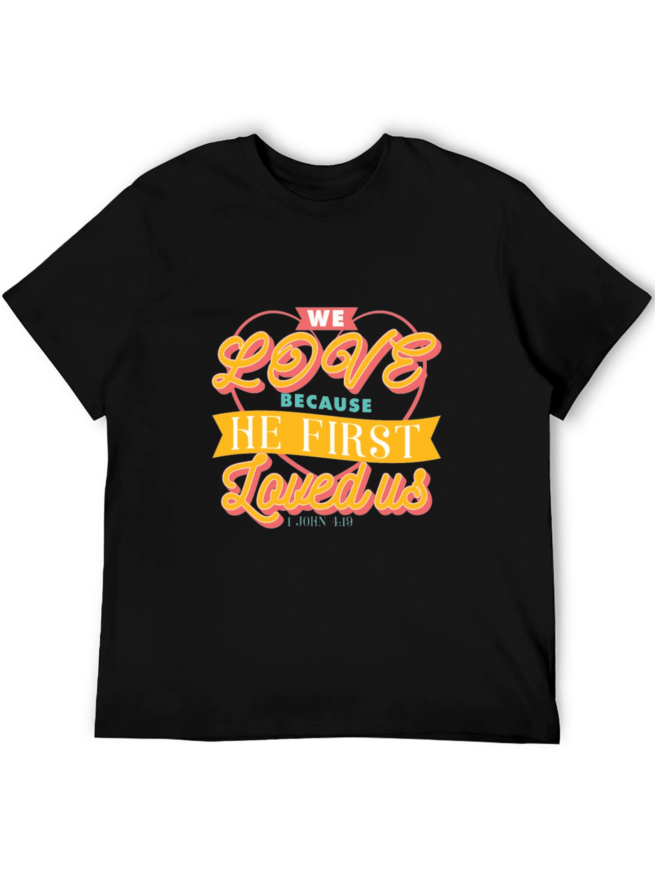 We Love Because He First Loved Us T-Shirt