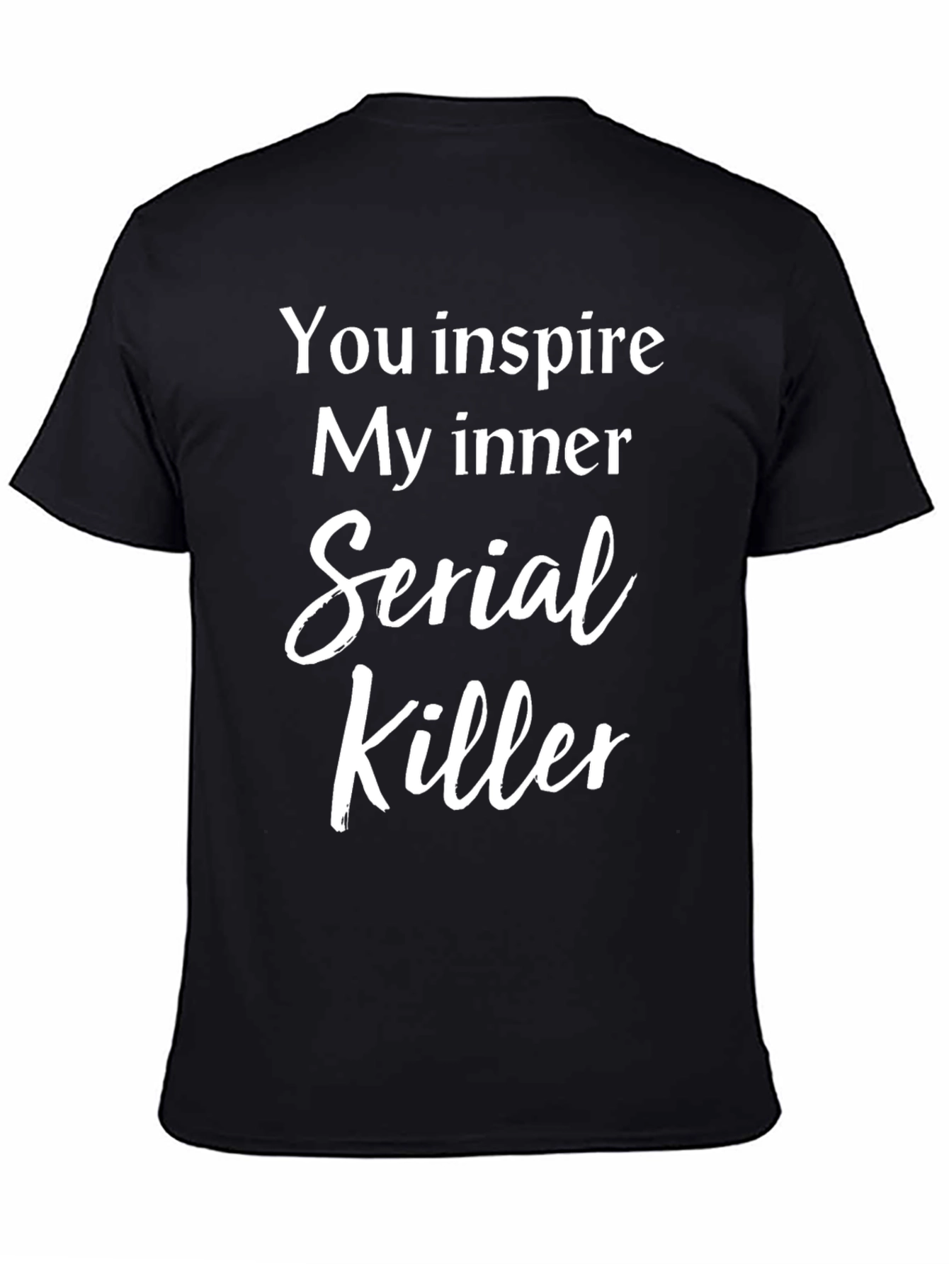 You Inspire My Inner Serial Killer T-Shirt