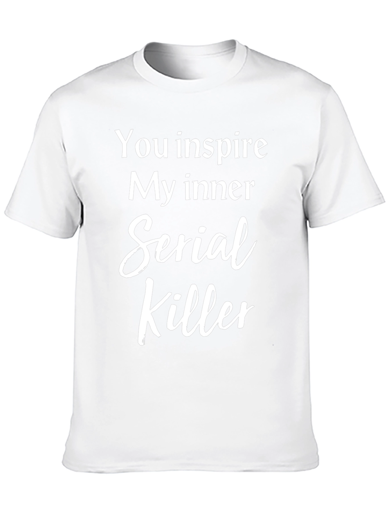 You Inspire My Inner Serial Killer T-Shirt