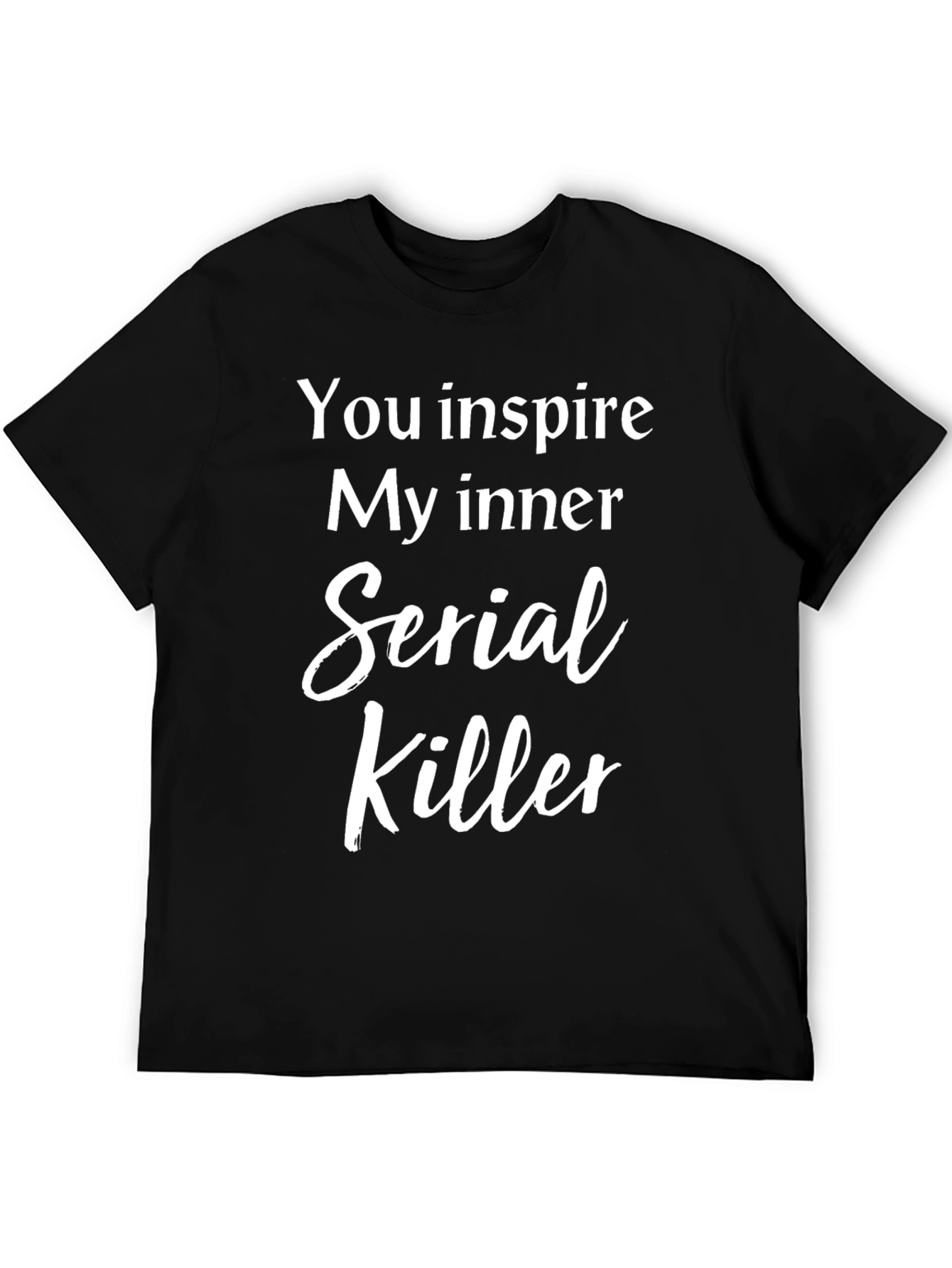 You Inspire My Inner Serial Killer T-Shirt