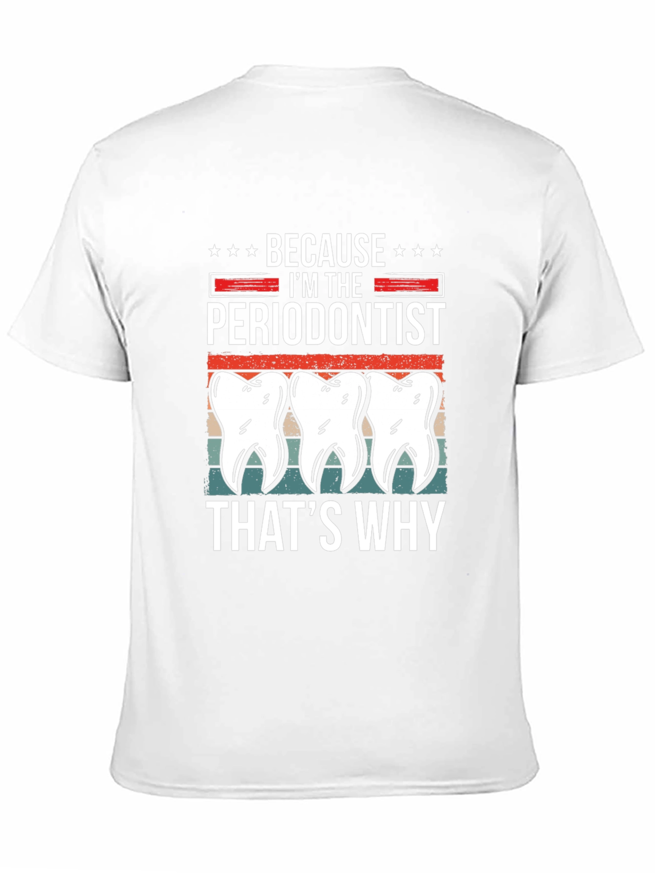 Periodontist T-Shirt - Because Im the Periodontist Thats Why