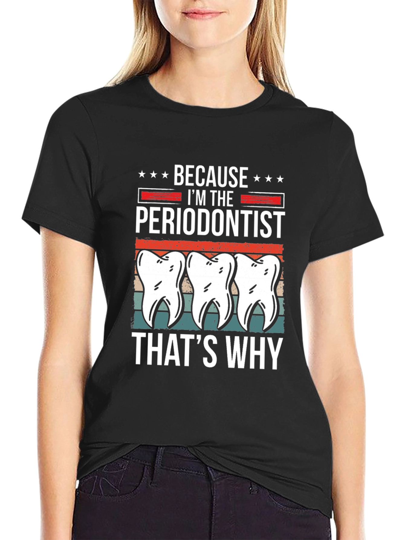 Periodontist T-Shirt - Because Im the Periodontist Thats Why