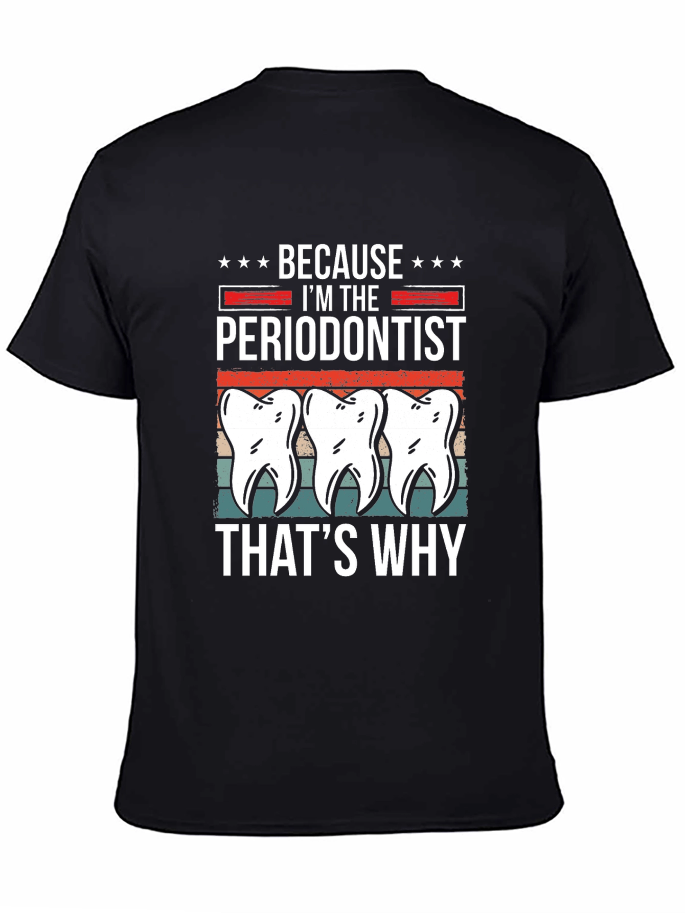 Periodontist T-Shirt - Because Im the Periodontist Thats Why