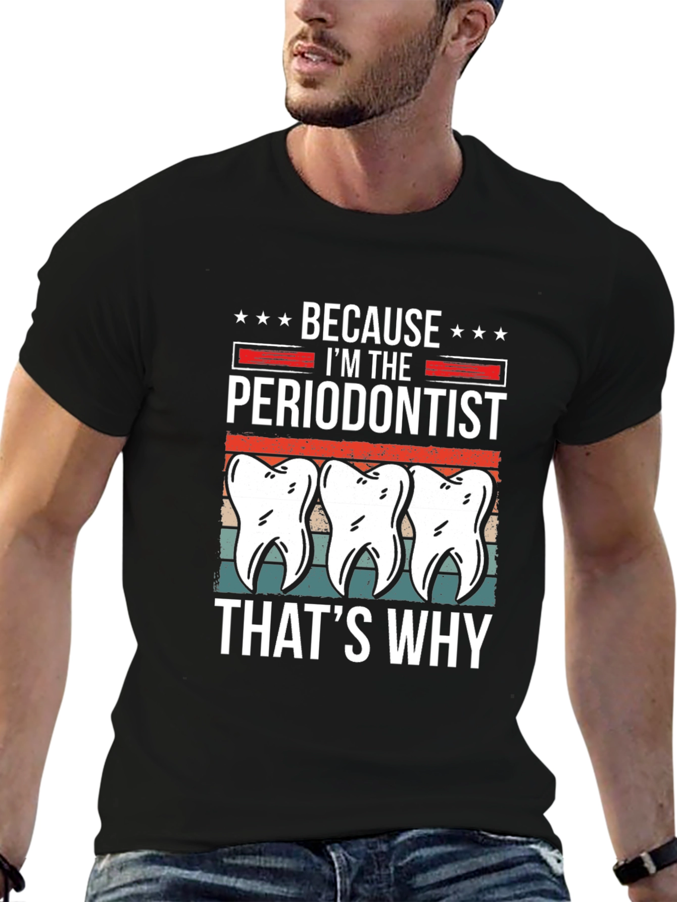 Periodontist T-Shirt - Because Im the Periodontist Thats Why
