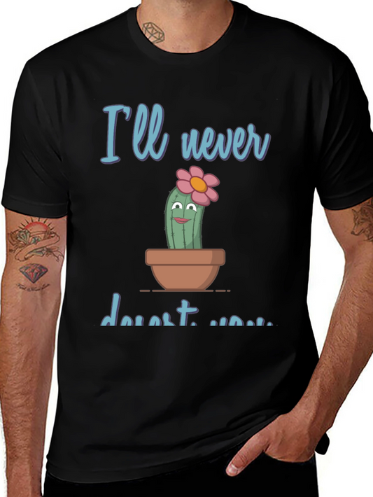 Cute Cactus Pun T-Shirt - Ill never desert you