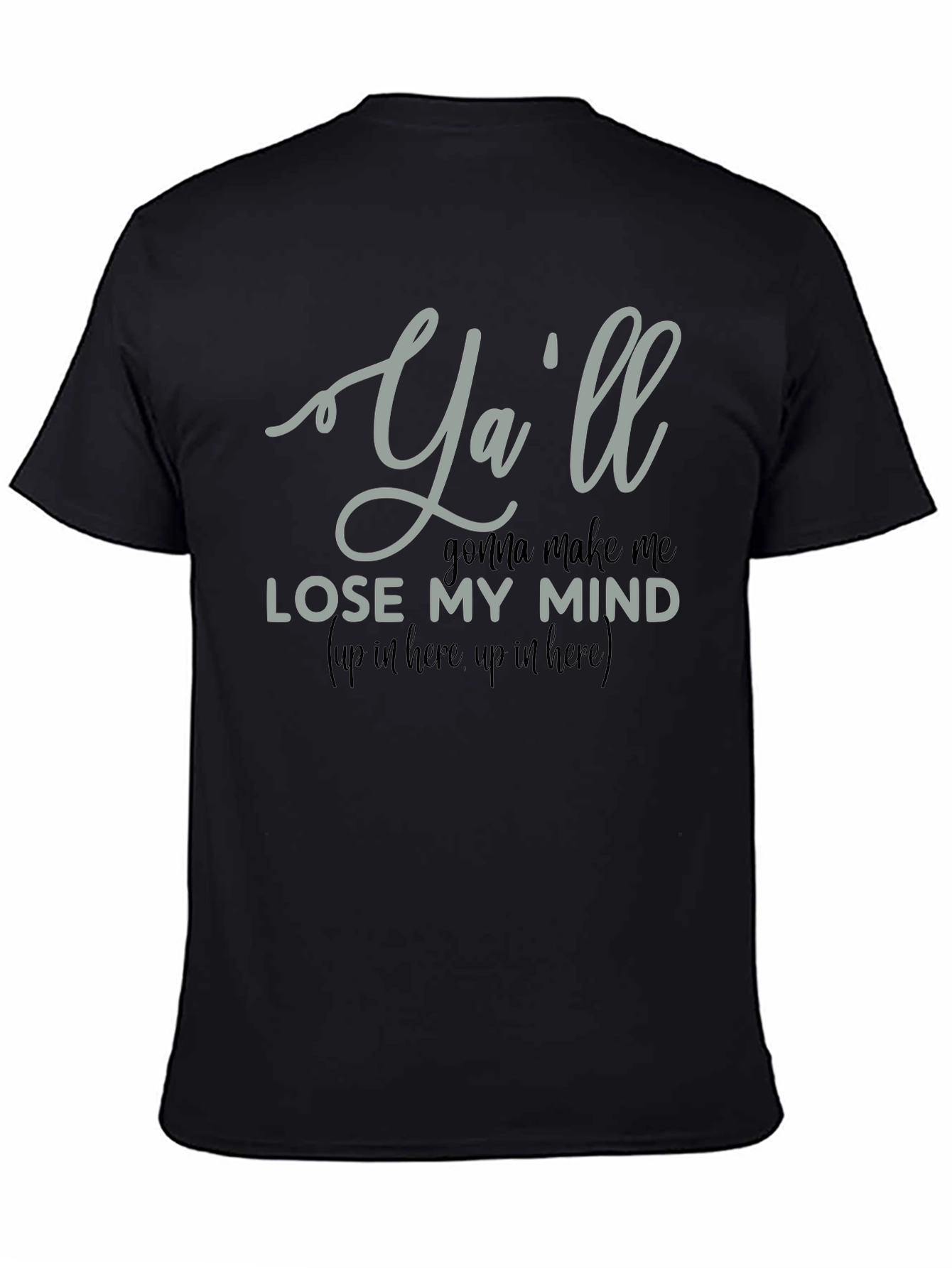 Yall Gonna Make Me Lose My Mind T-Shirt