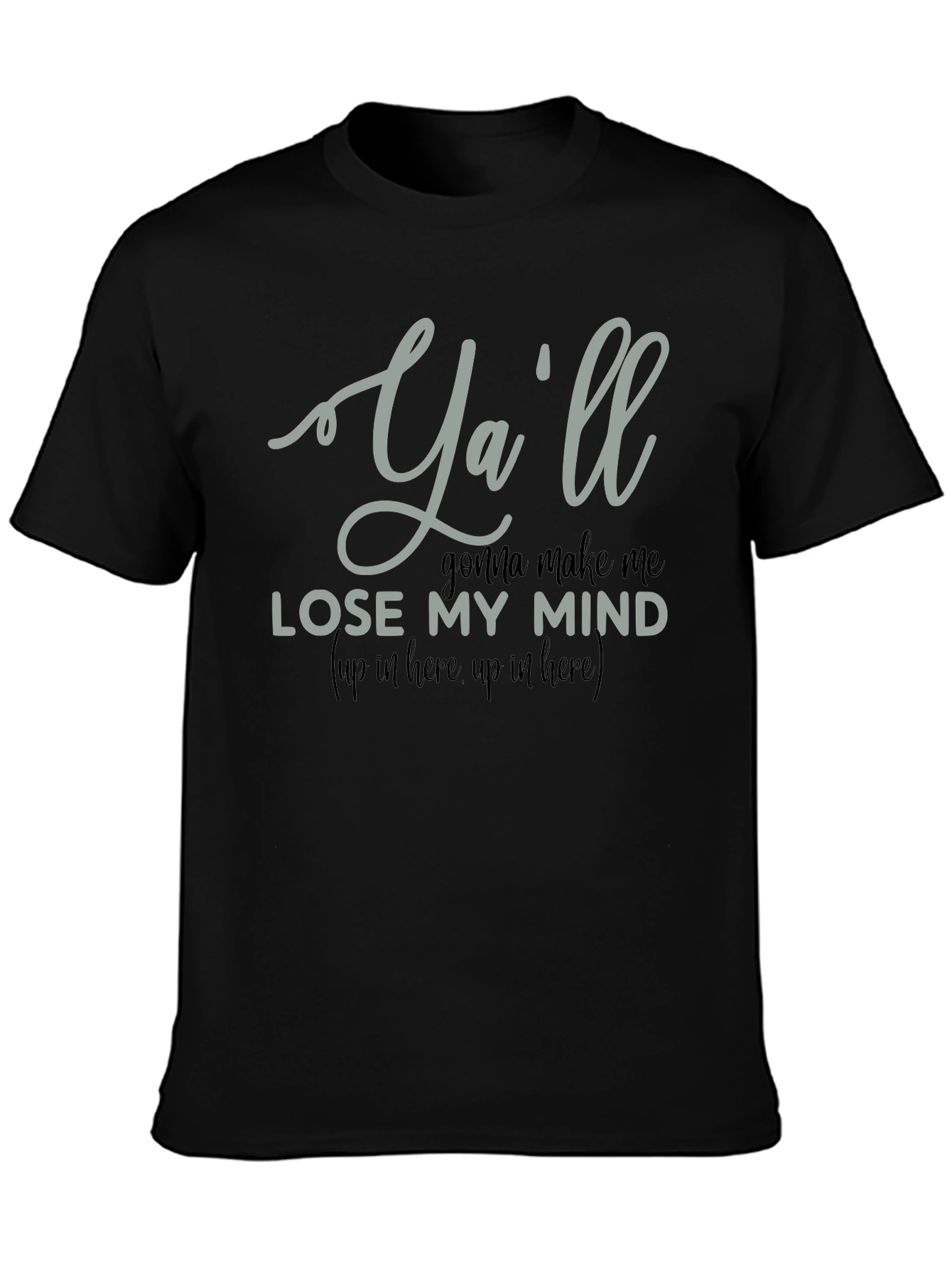 Yall Gonna Make Me Lose My Mind T-Shirt