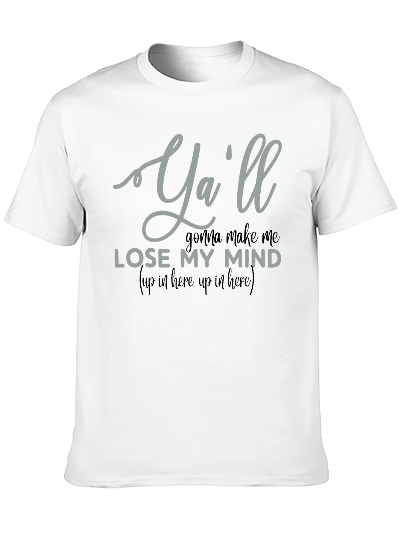 Yall Gonna Make Me Lose My Mind T-Shirt