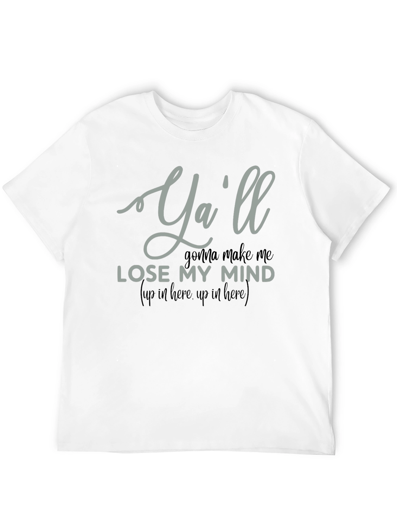 Yall Gonna Make Me Lose My Mind T-Shirt