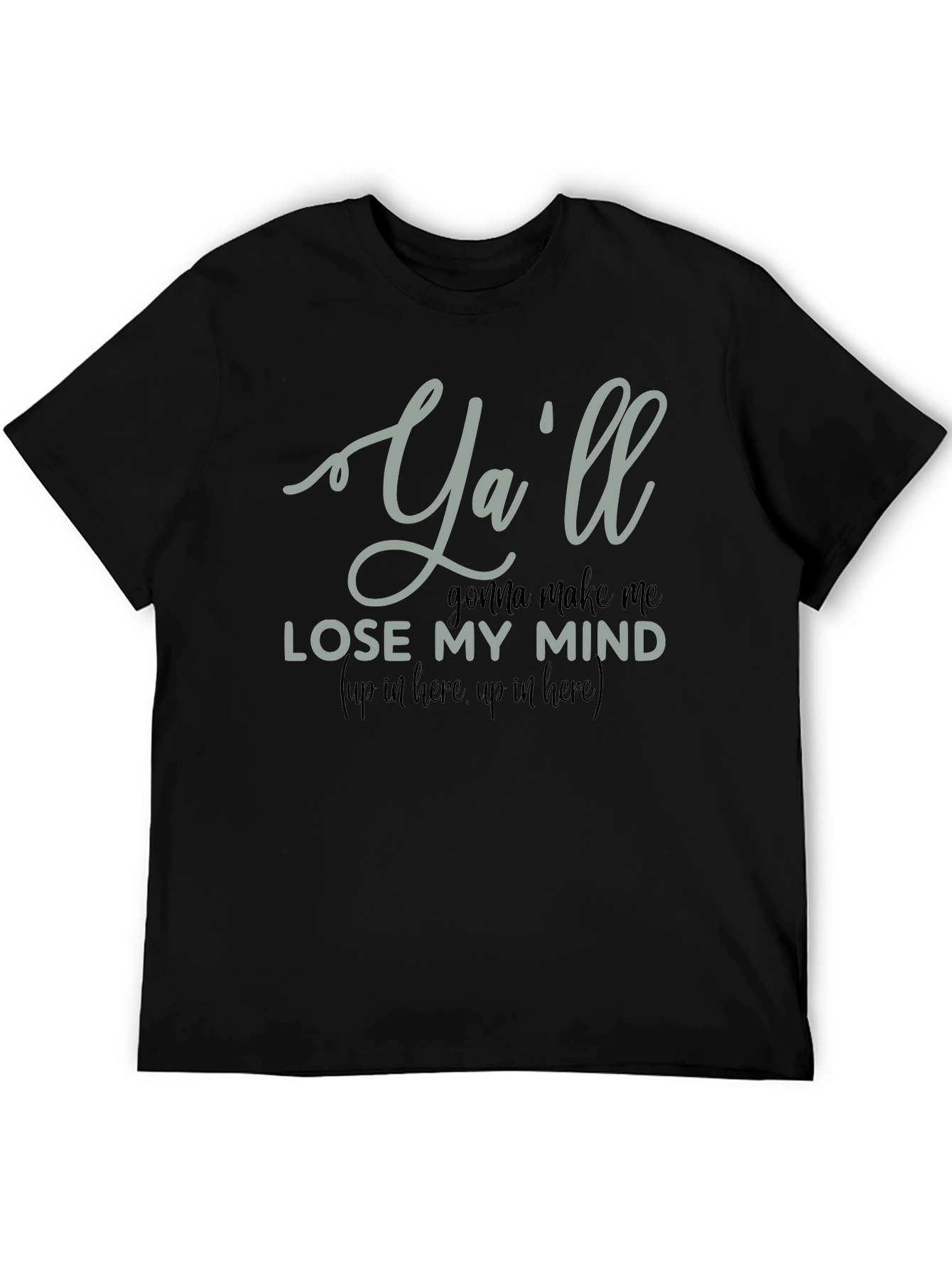 Yall Gonna Make Me Lose My Mind T-Shirt