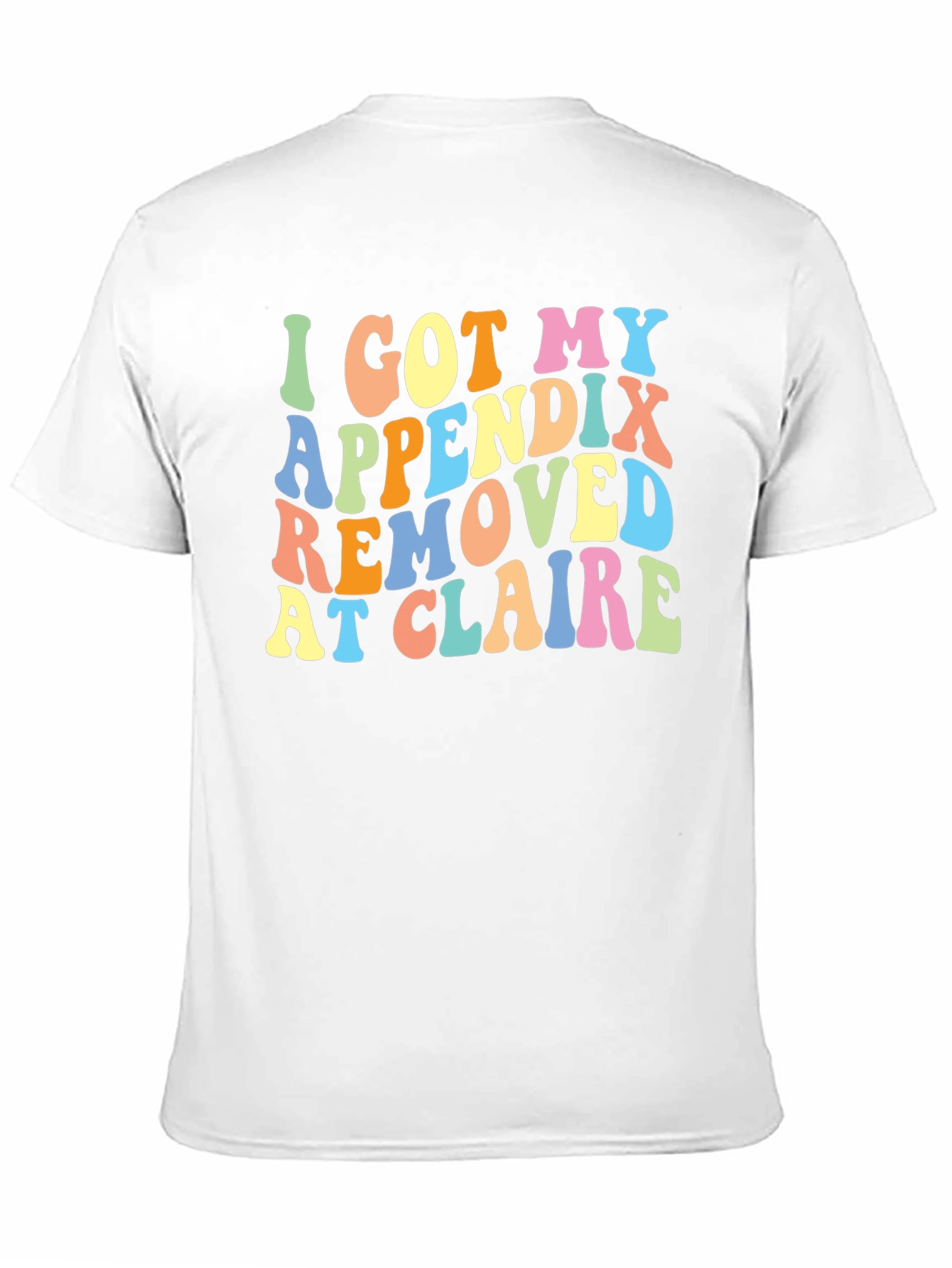 I Got My Appendix Removed at Claire T-Shirt