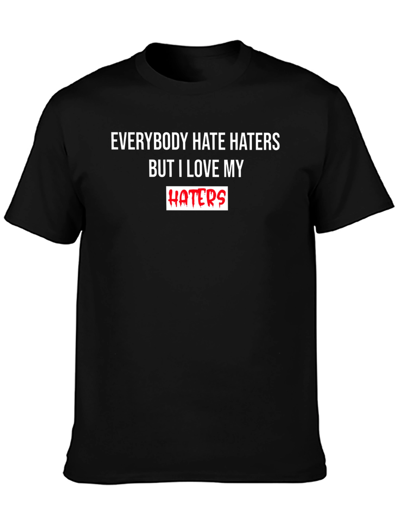 Everybody Hate Haters But I Love My Haters T-Shirt