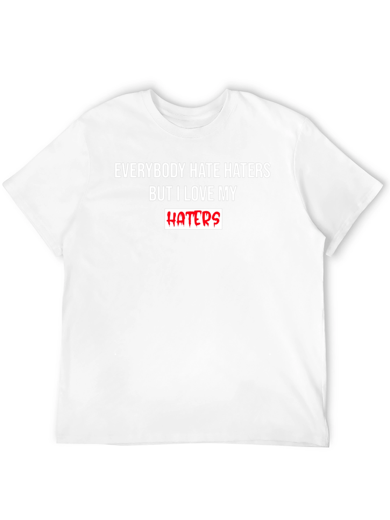Everybody Hate Haters But I Love My Haters T-Shirt