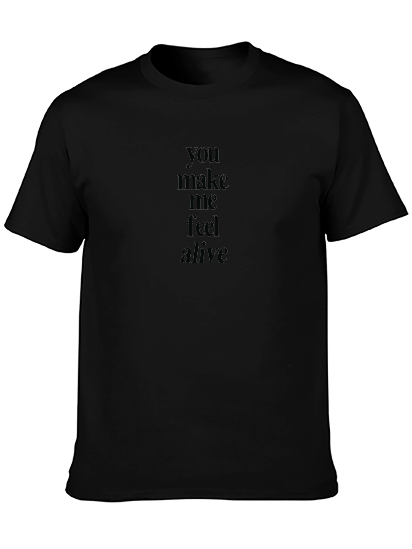You Make Me Feel Alive Black T-Shirt