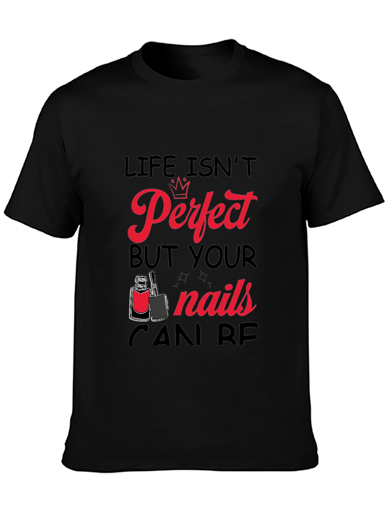 Life Isnt Perfect But Your Nails Can Be T-Shirt