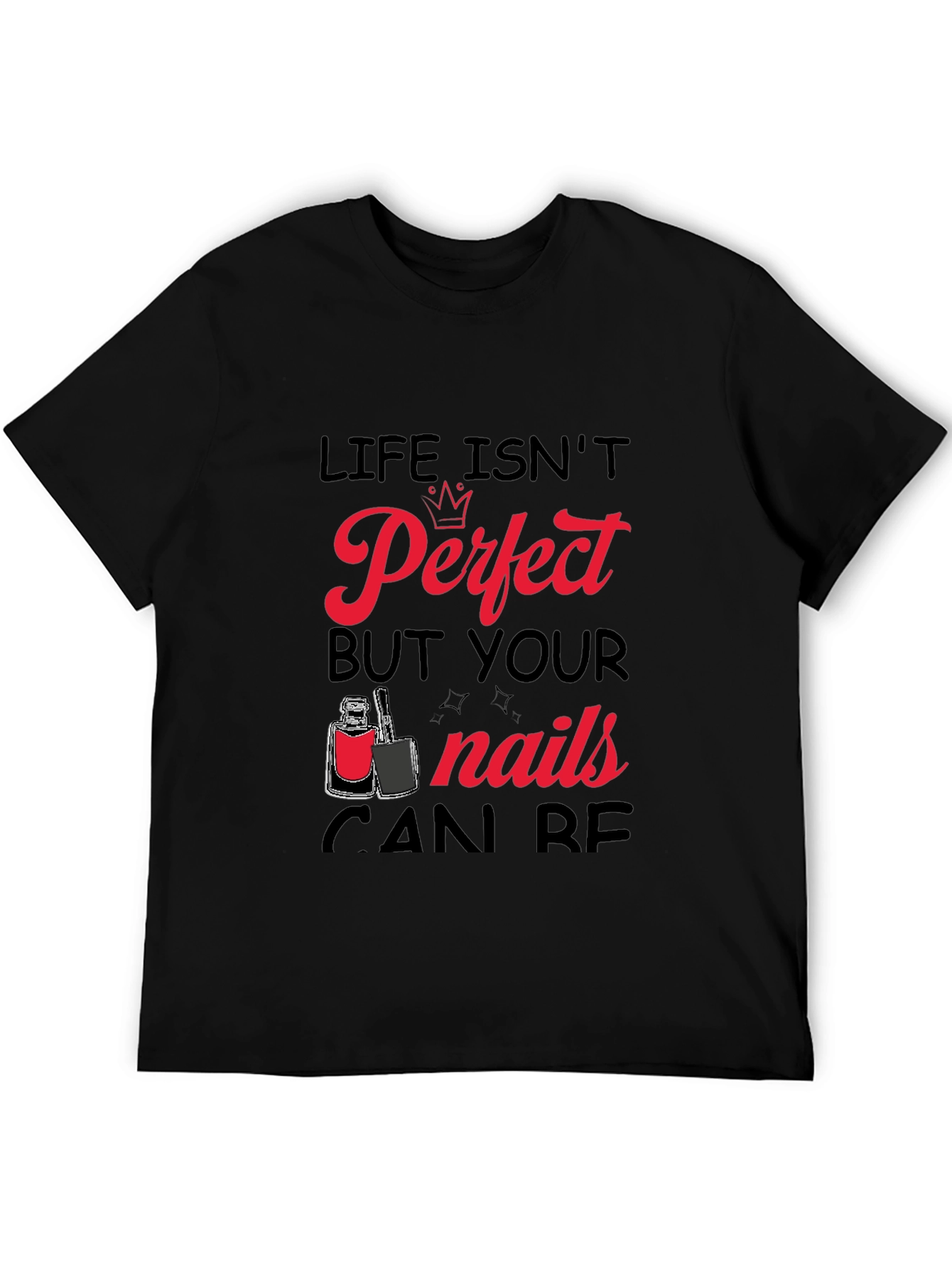 Life Isnt Perfect But Your Nails Can Be T-Shirt