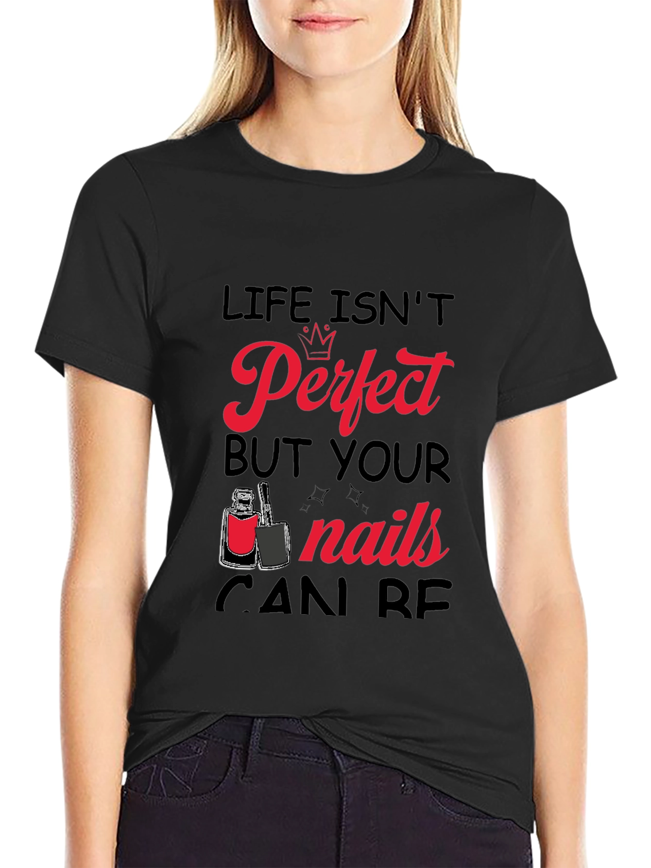 Life Isnt Perfect But Your Nails Can Be T-Shirt