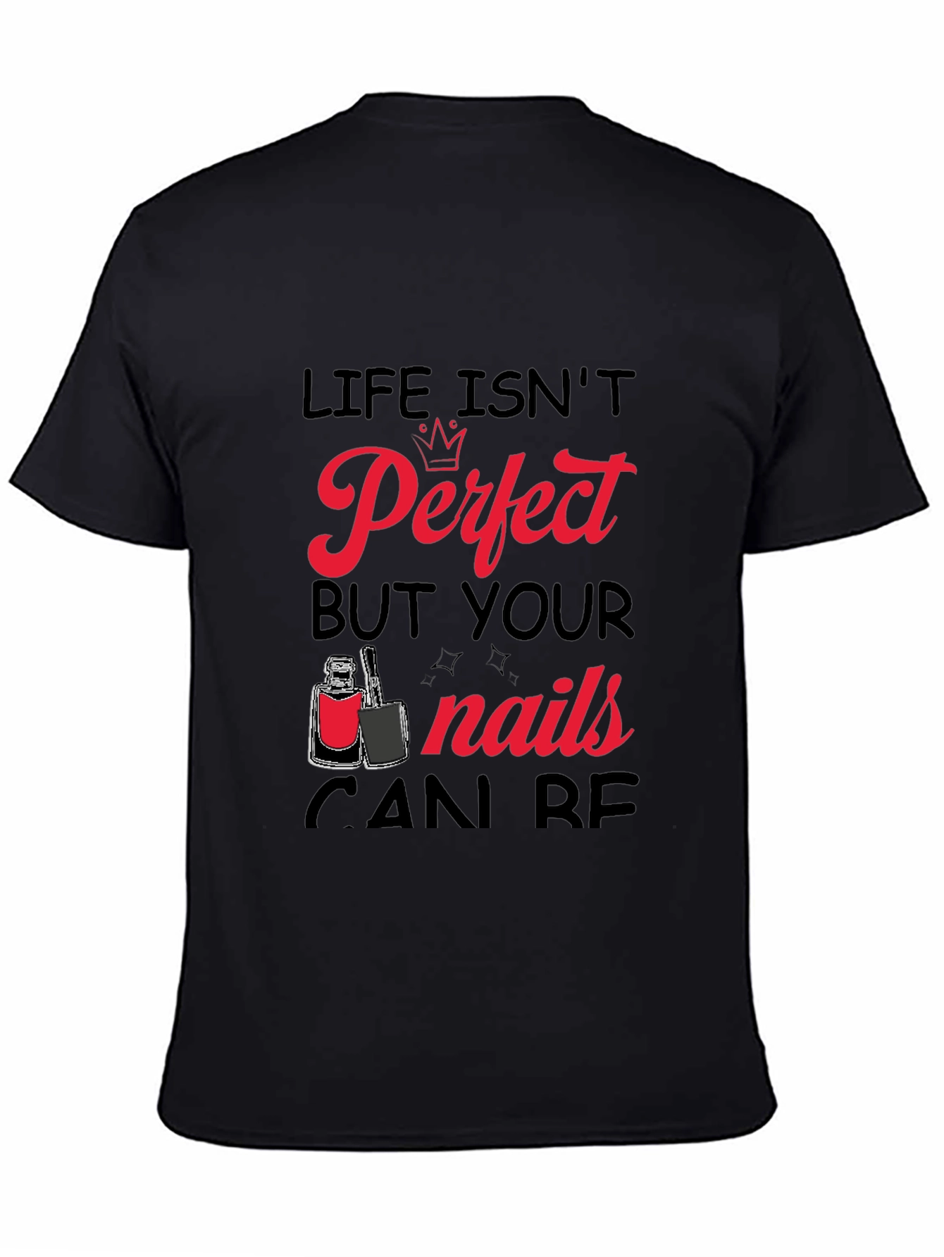 Life Isnt Perfect But Your Nails Can Be T-Shirt