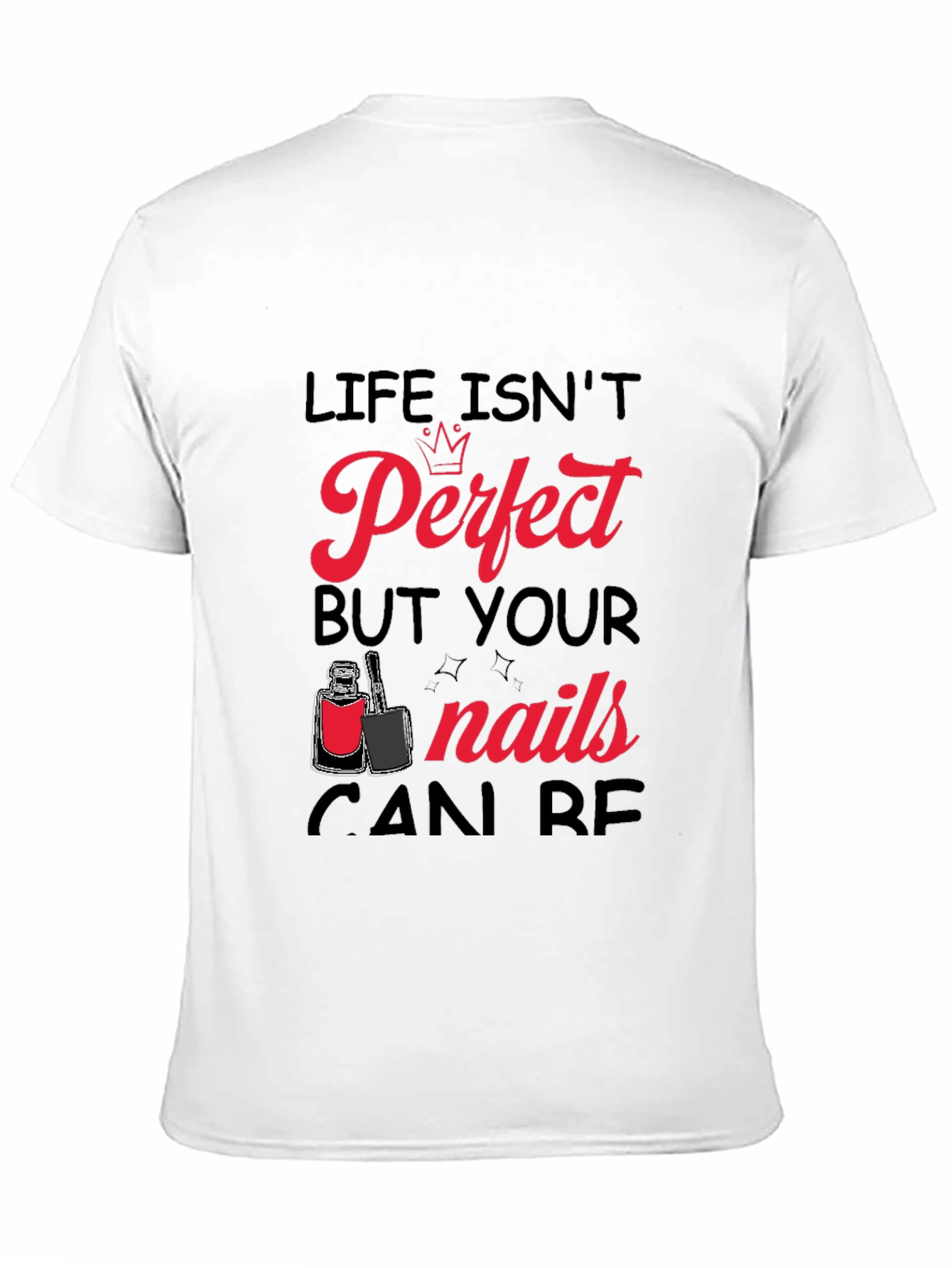 Life Isnt Perfect But Your Nails Can Be T-Shirt