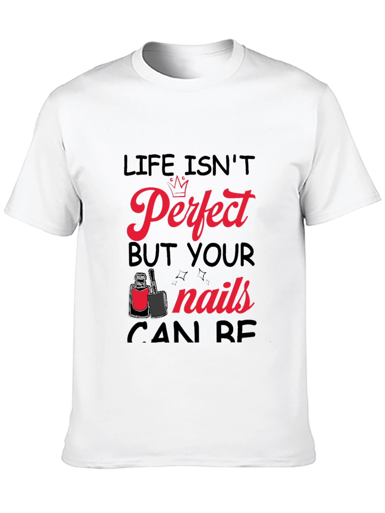 Life Isnt Perfect But Your Nails Can Be T-Shirt