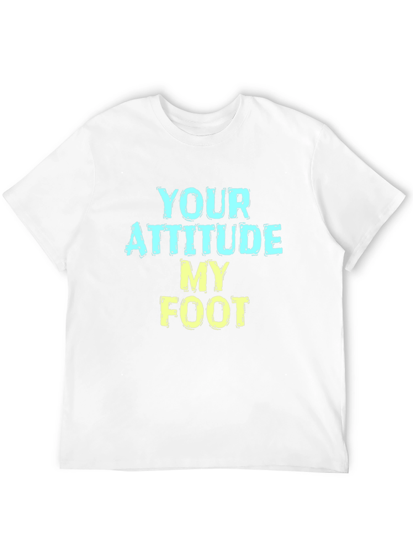 Humorous T-Shirt: Your Attitude My Foot