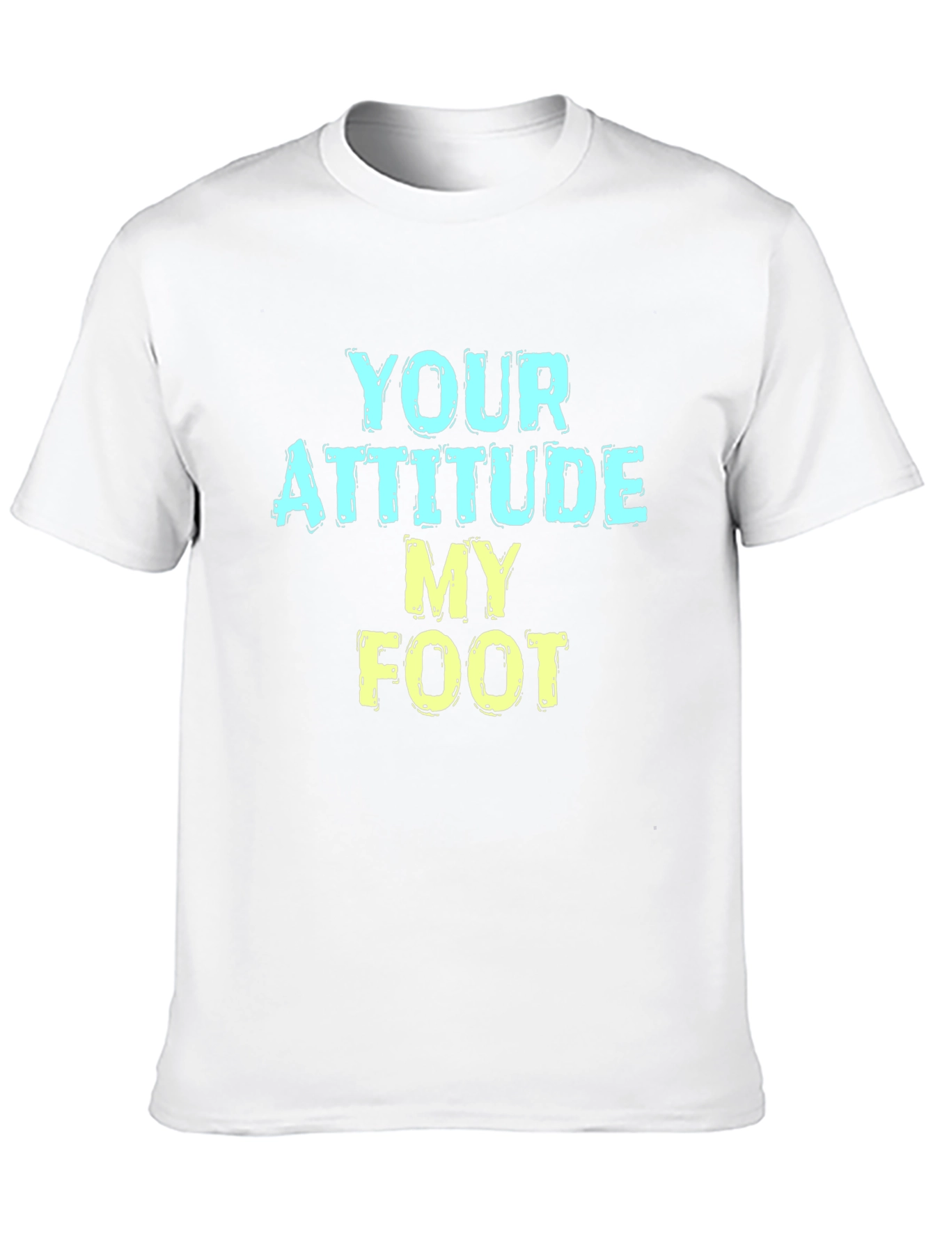 Humorous T-Shirt: Your Attitude My Foot