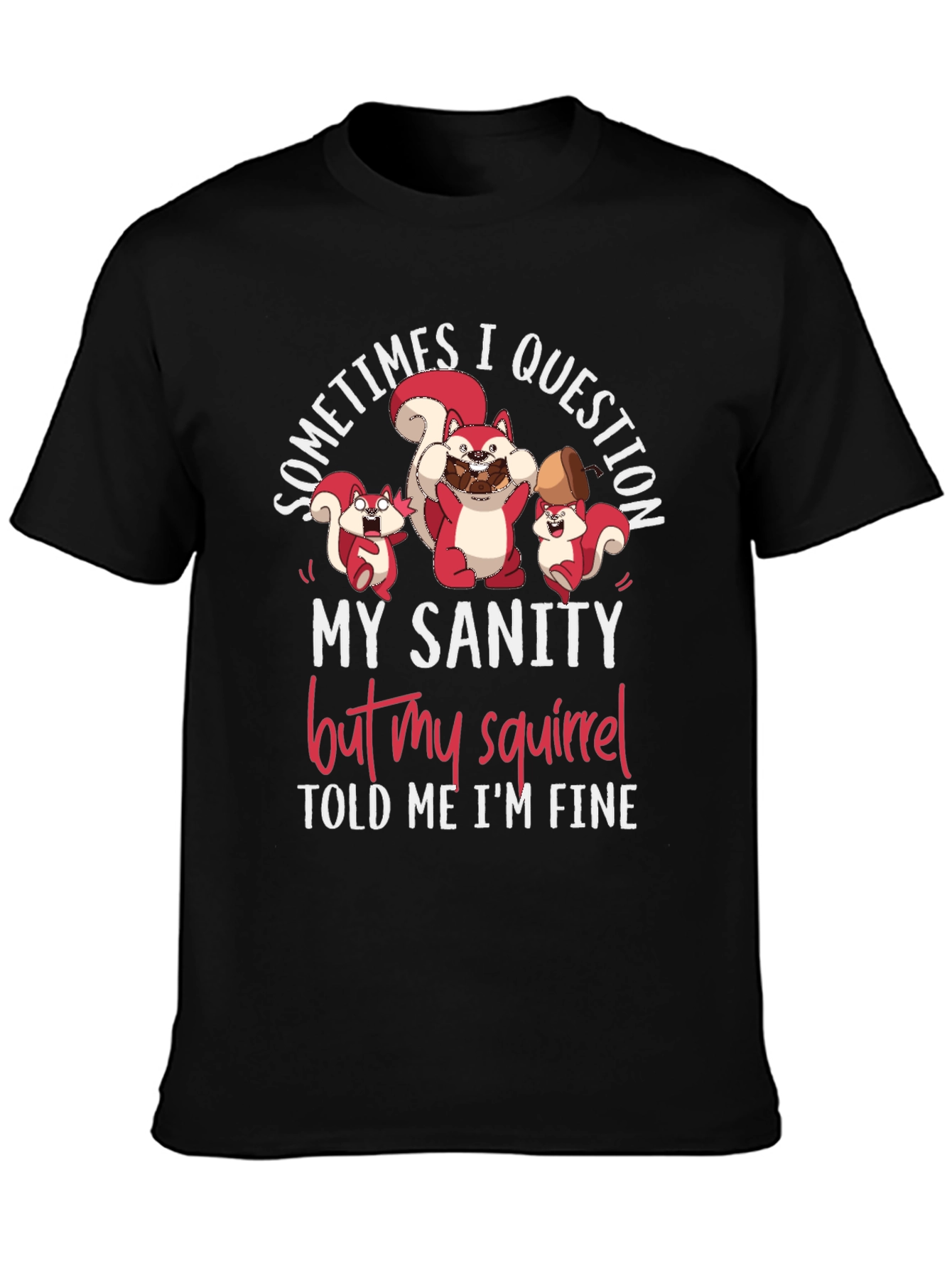 Funny Squirrel T-Shirt - Sometimes I Question My Sanity