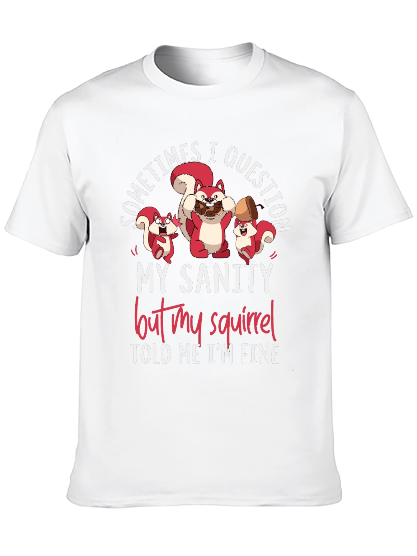 Funny Squirrel T-Shirt - Sometimes I Question My Sanity