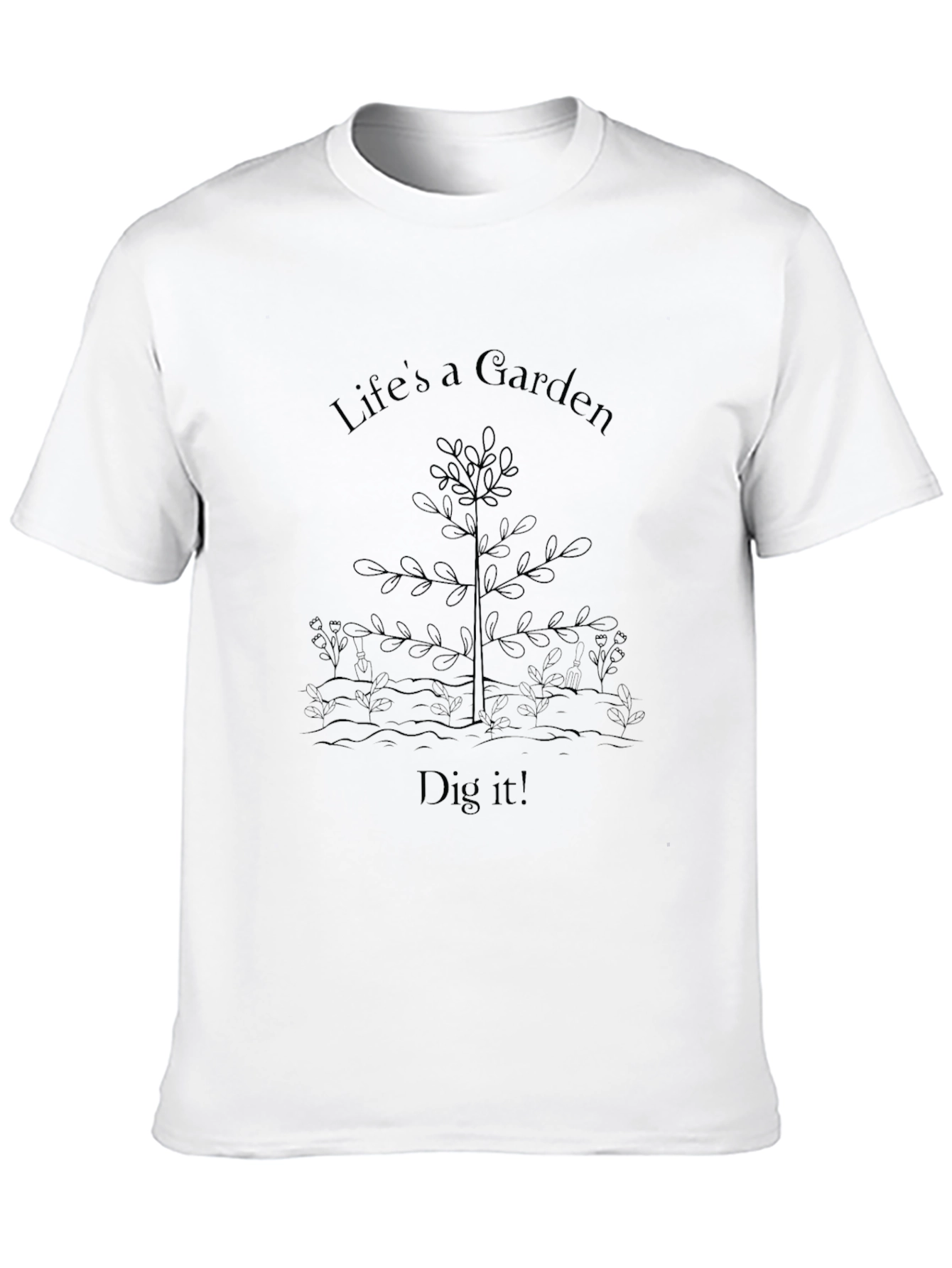 Lifes a Garden T-Shirt - Dig It!