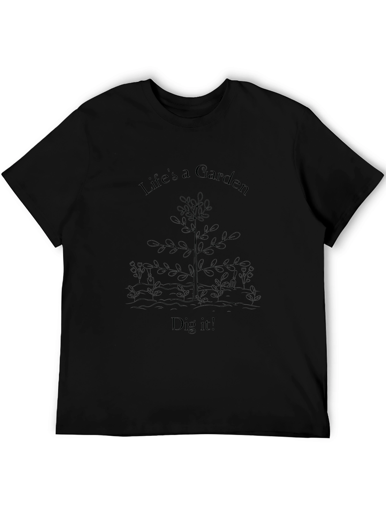Lifes a Garden T-Shirt - Dig It!