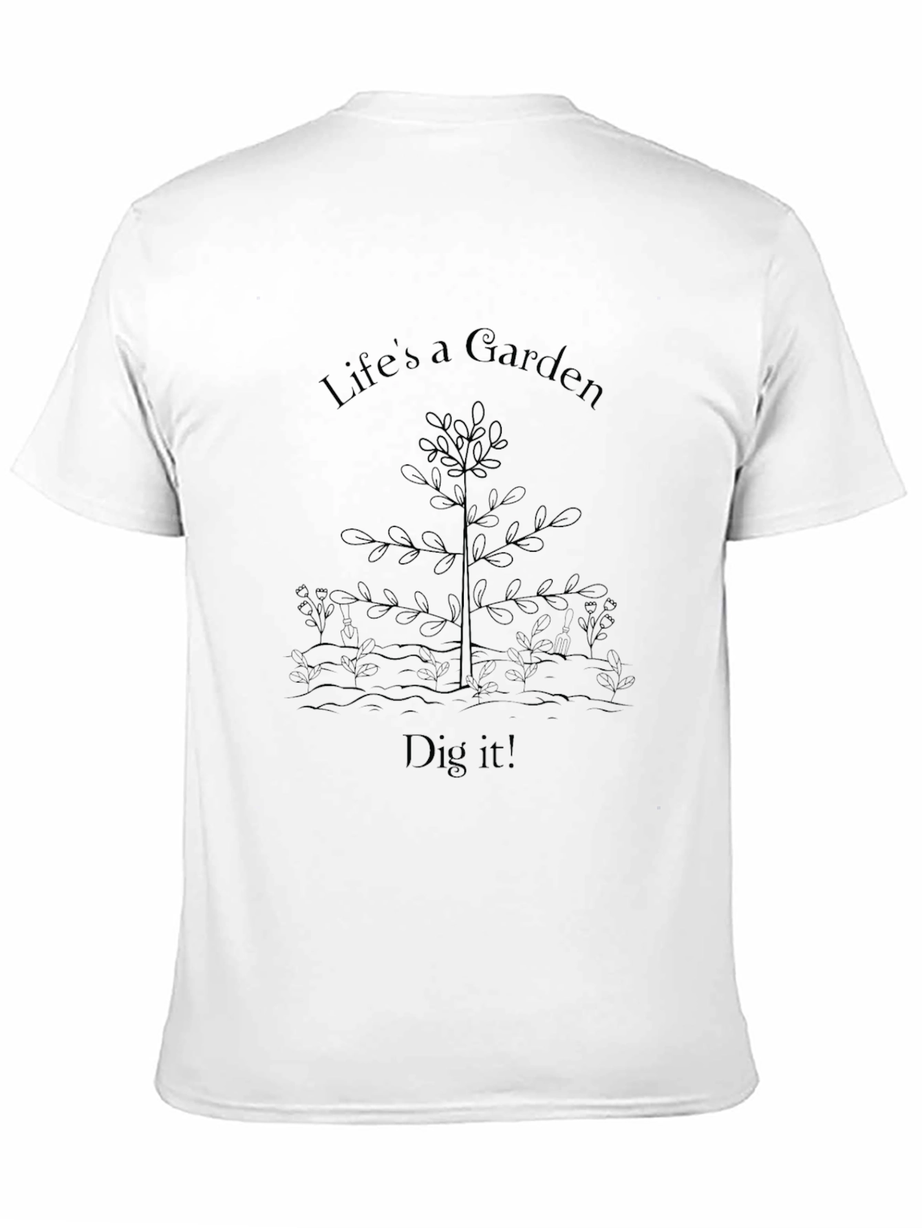 Lifes a Garden T-Shirt - Dig It!