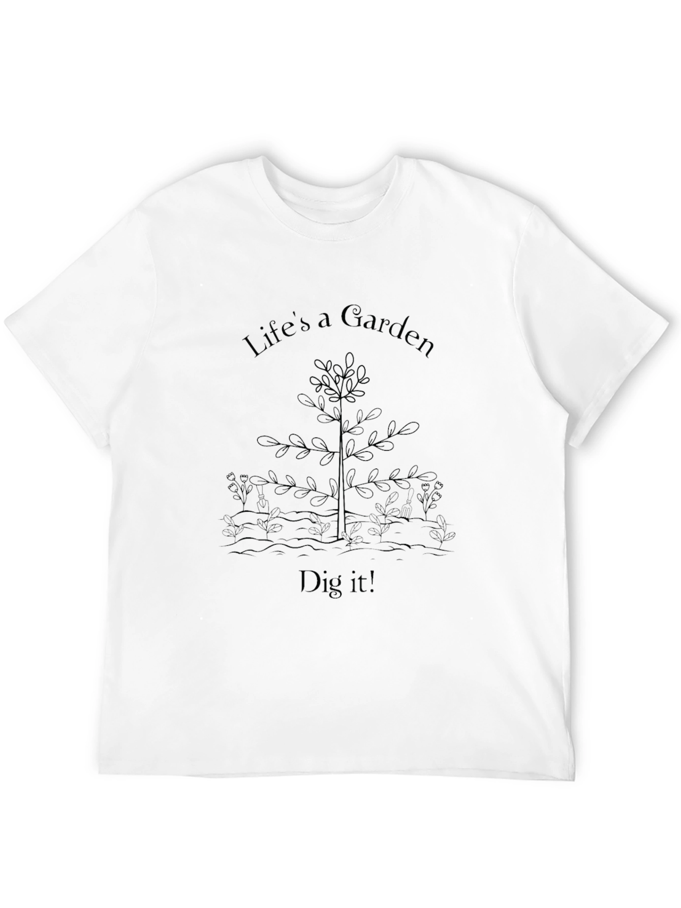 Lifes a Garden T-Shirt - Dig It!