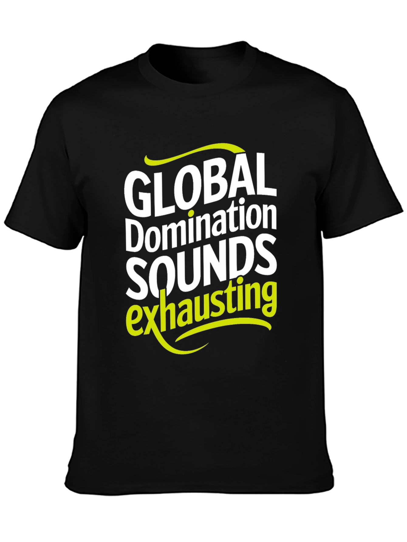 Global Domination Sounds Exhausting T-Shirt - Black