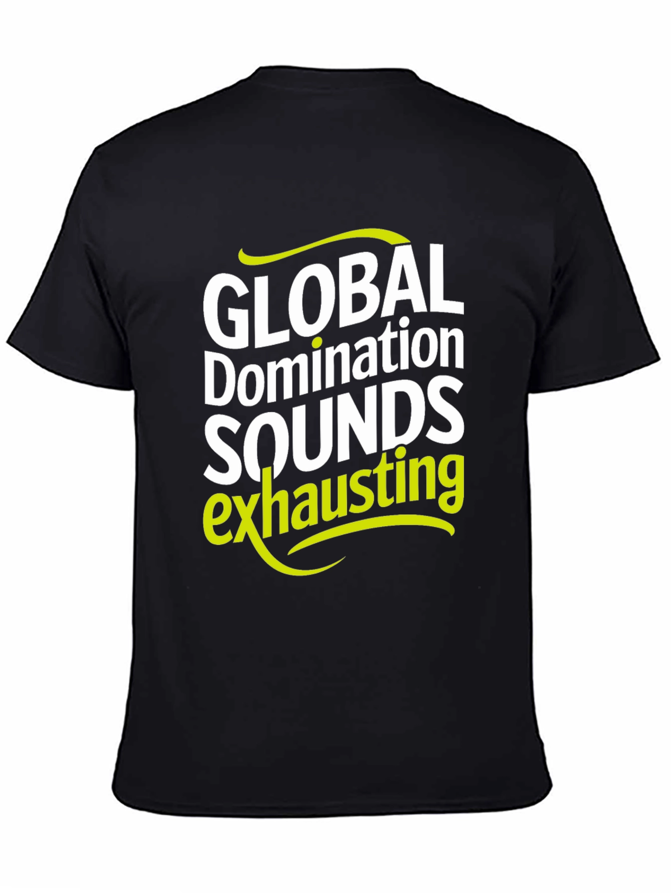 Global Domination Sounds Exhausting T-Shirt - Black