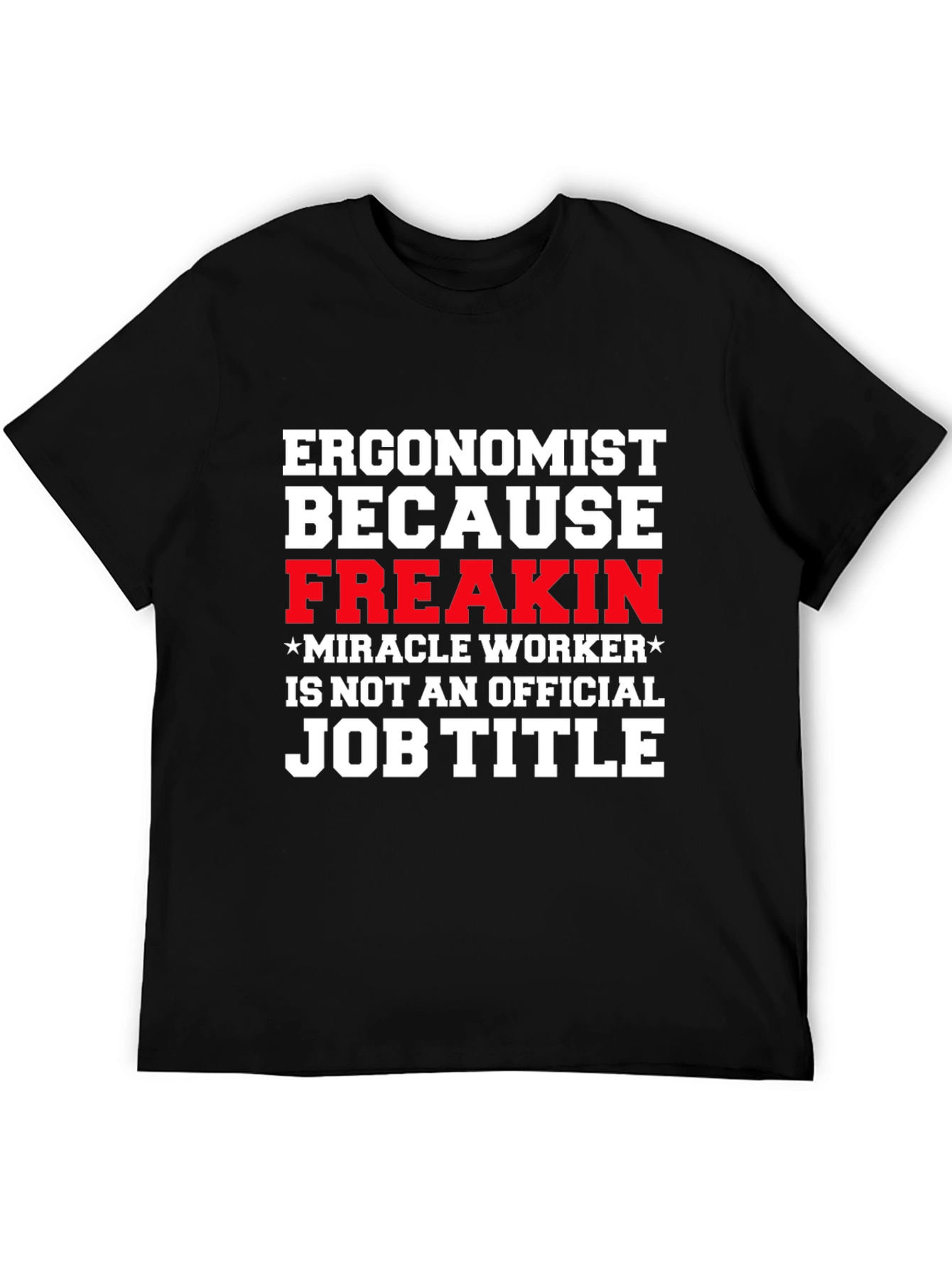 Ergonomist Freakin Miracle Worker Funny T-Shirt