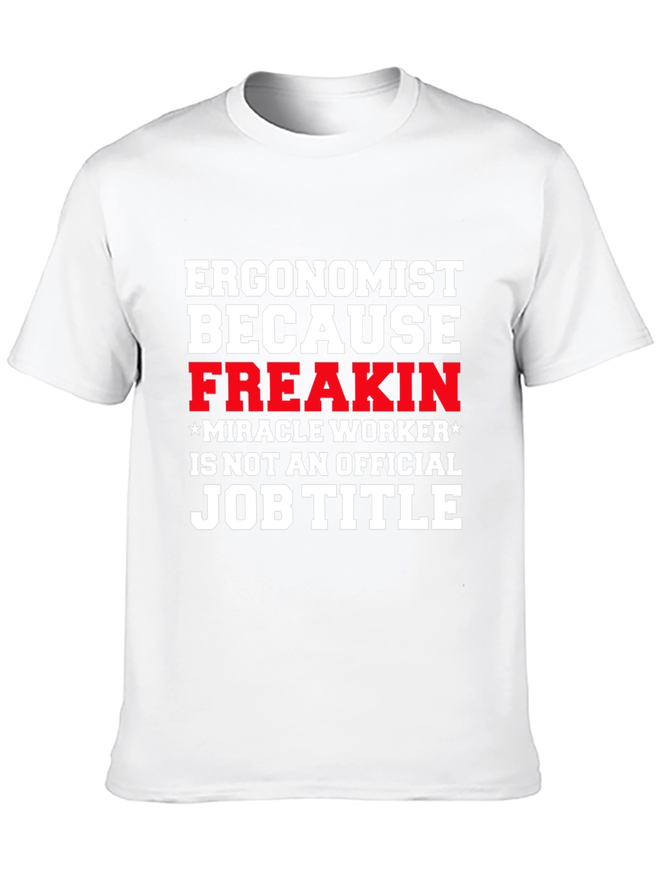 Ergonomist Freakin Miracle Worker Funny T-Shirt