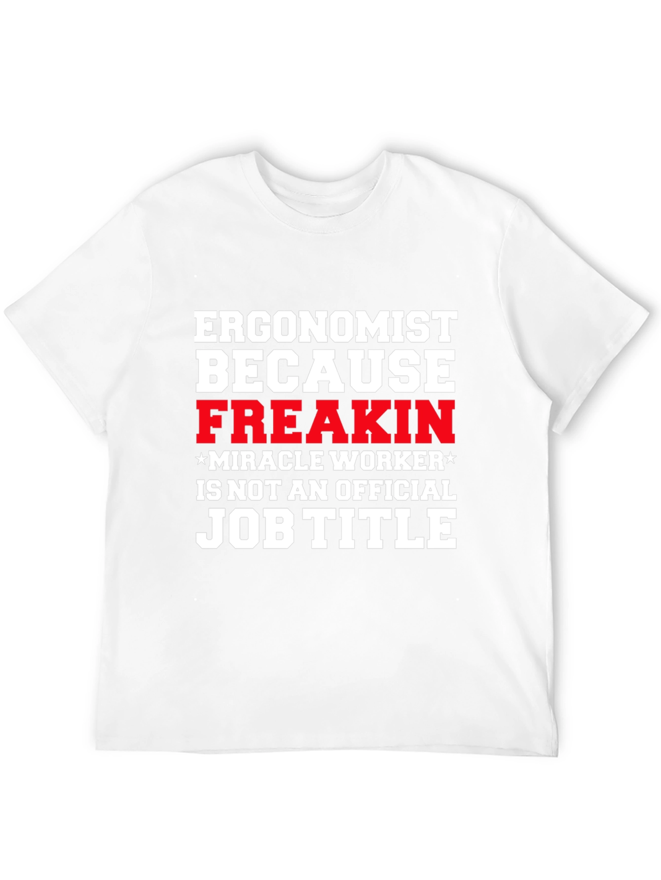 Ergonomist Freakin Miracle Worker Funny T-Shirt
