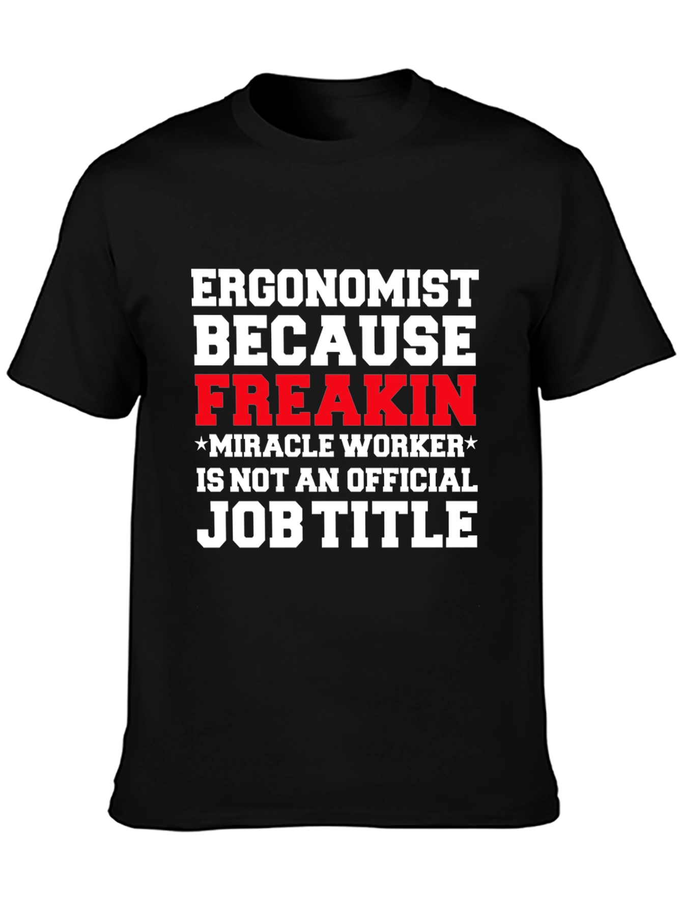 Ergonomist Freakin Miracle Worker Funny T-Shirt