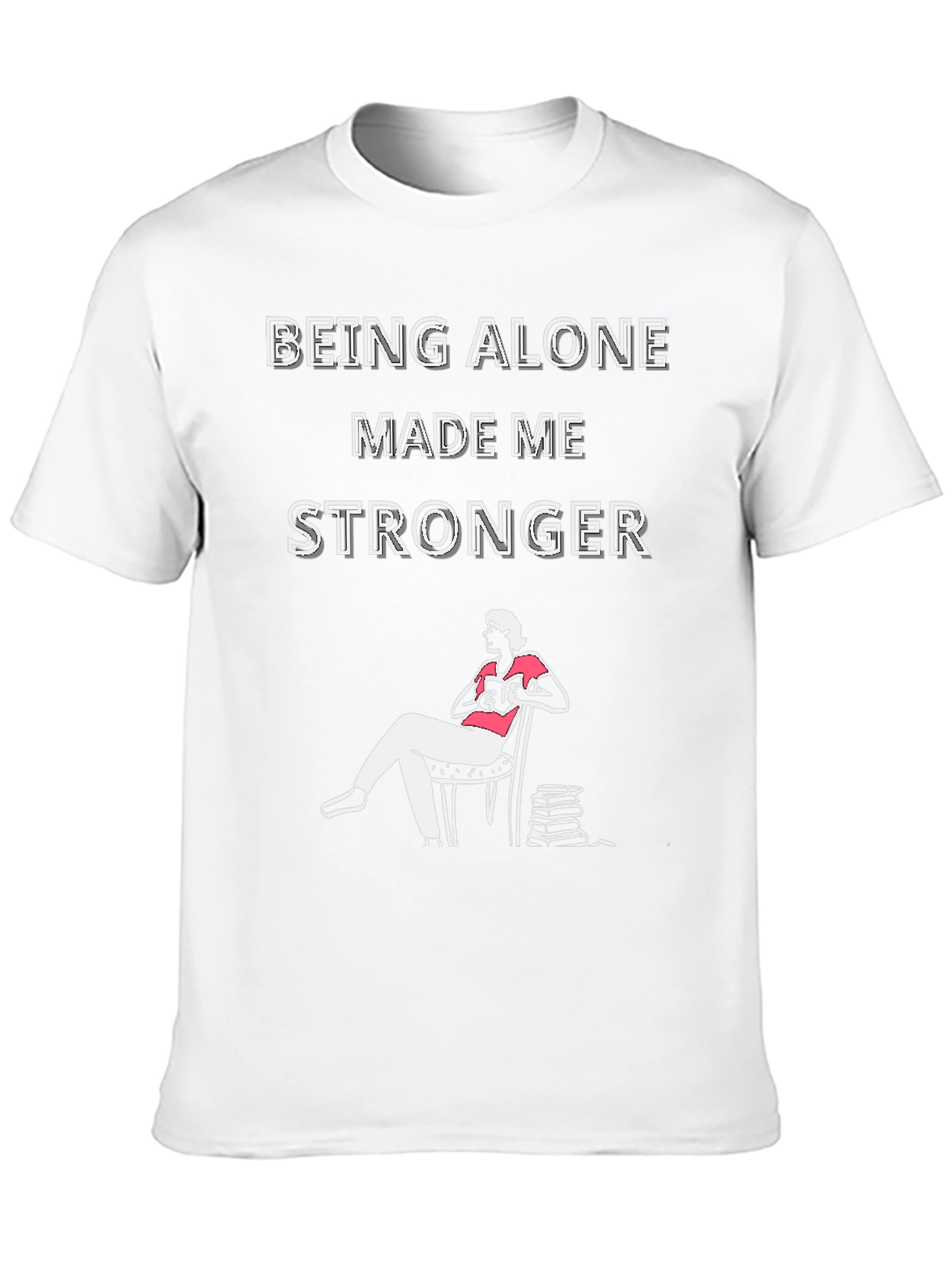 Being Alone Made Me Stronger T-Shirt