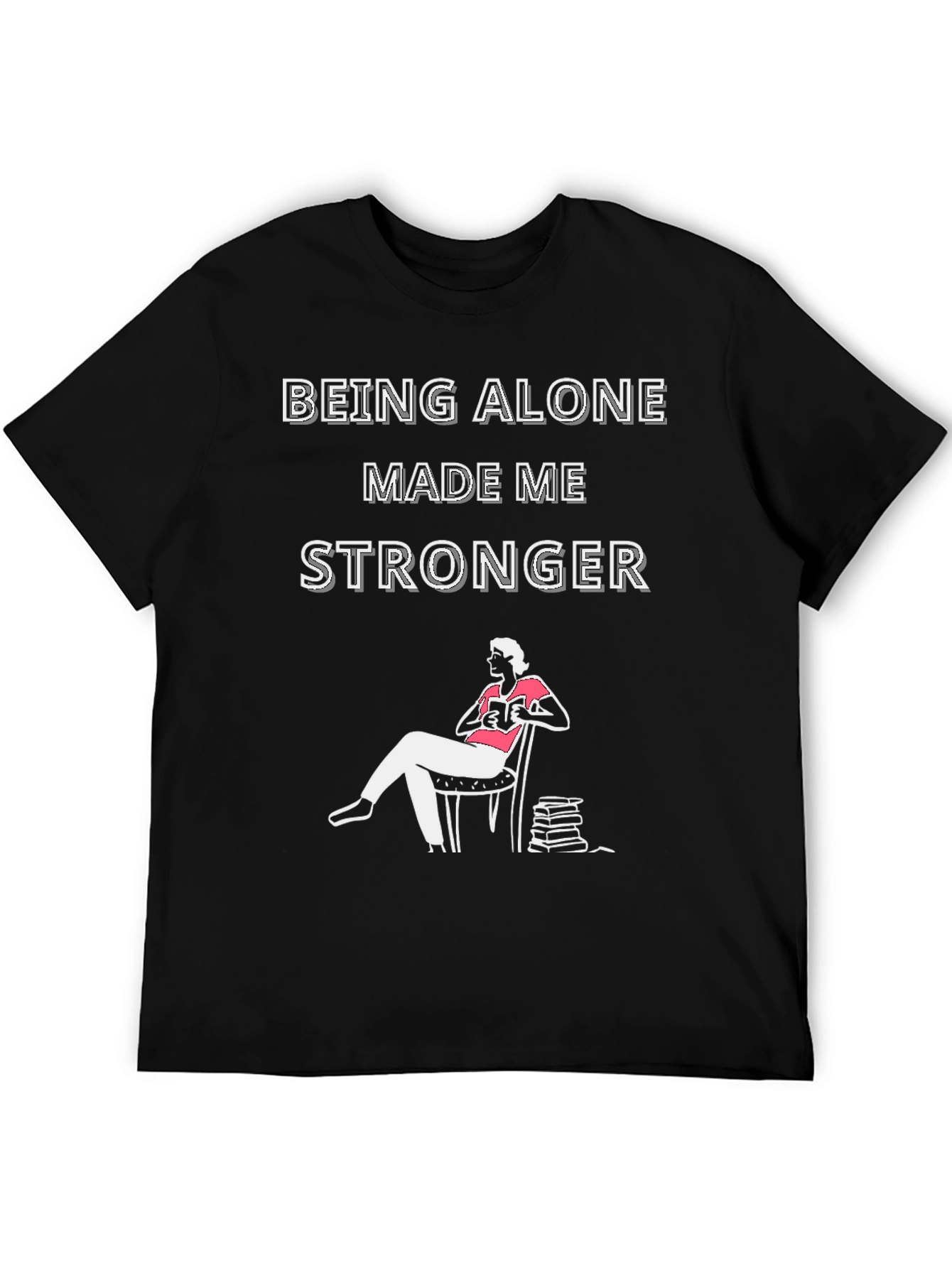 Being Alone Made Me Stronger T-Shirt