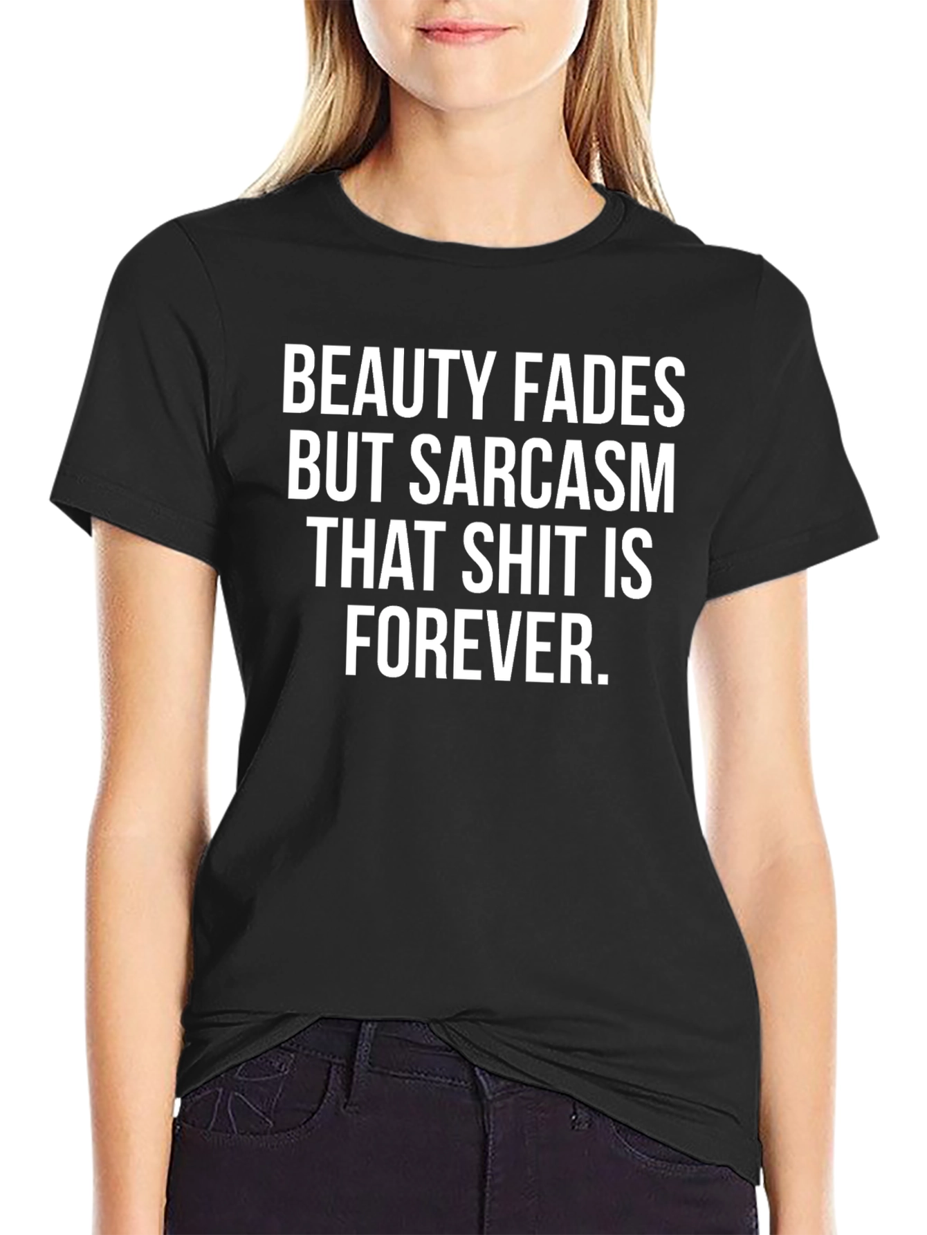 Funny Sarcasm T-Shirt - Beauty Fades Forever Tee