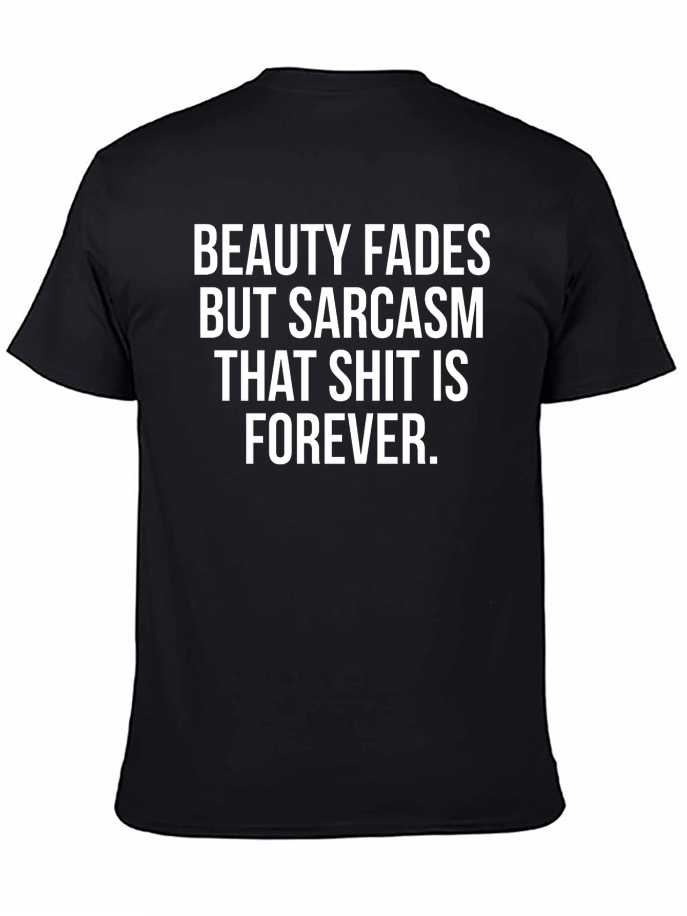 Funny Sarcasm T-Shirt - Beauty Fades Forever Tee