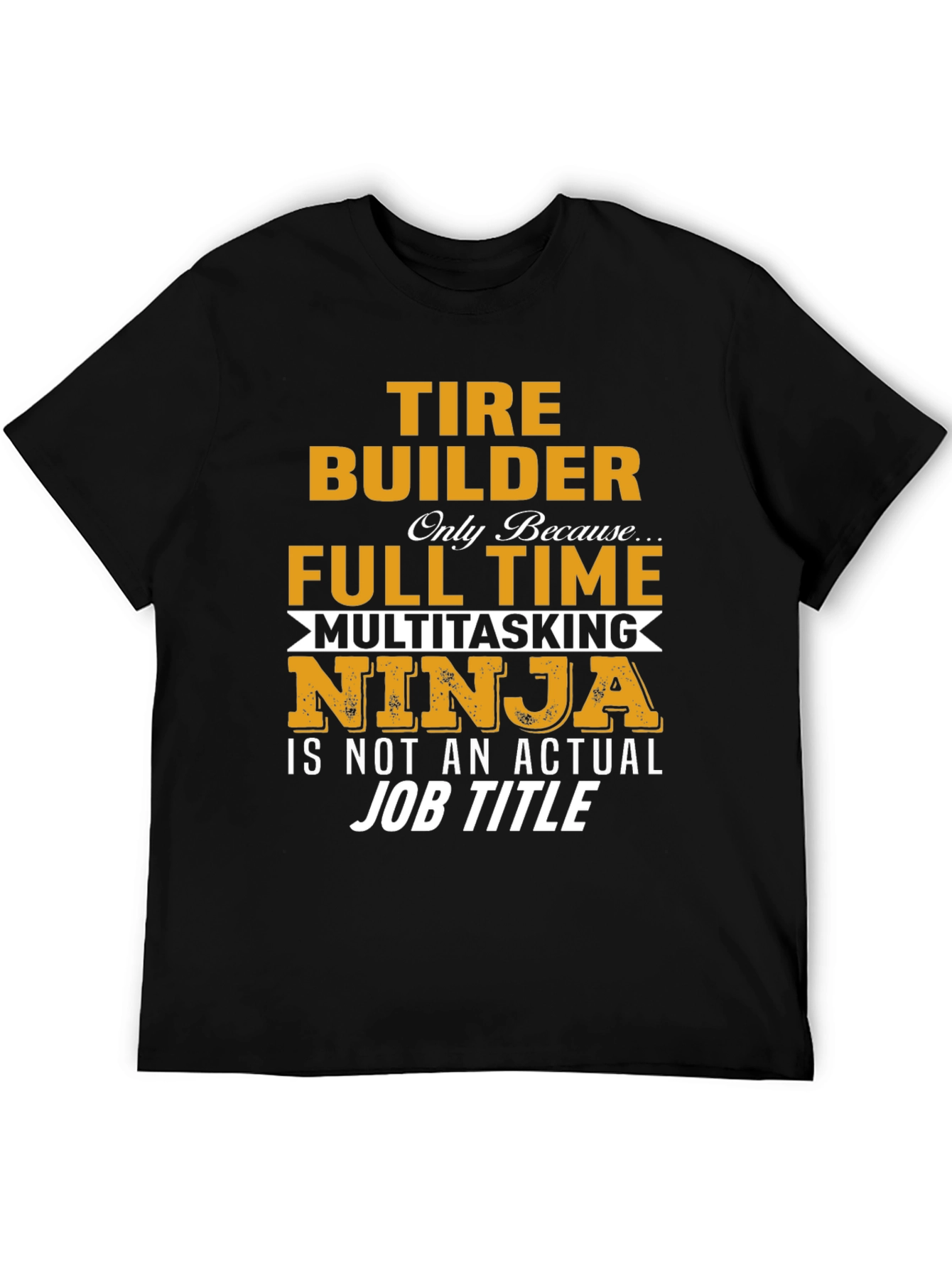 Tire Builder Full Time Ninja T-Shirt