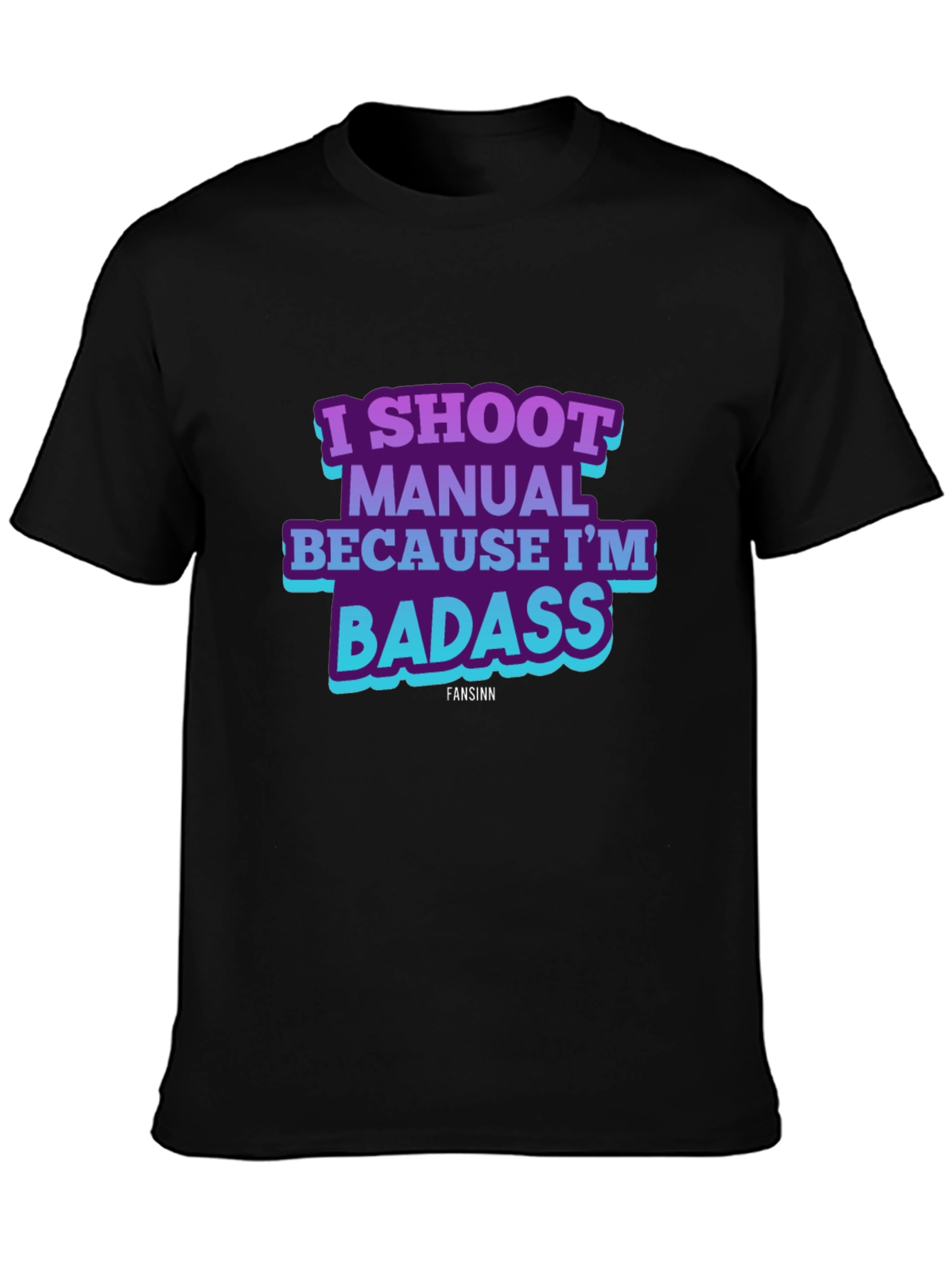 I Shoot Manual Because Im Badass T-Shirt