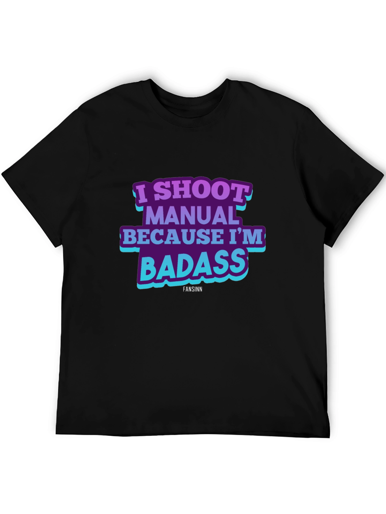 I Shoot Manual Because Im Badass T-Shirt