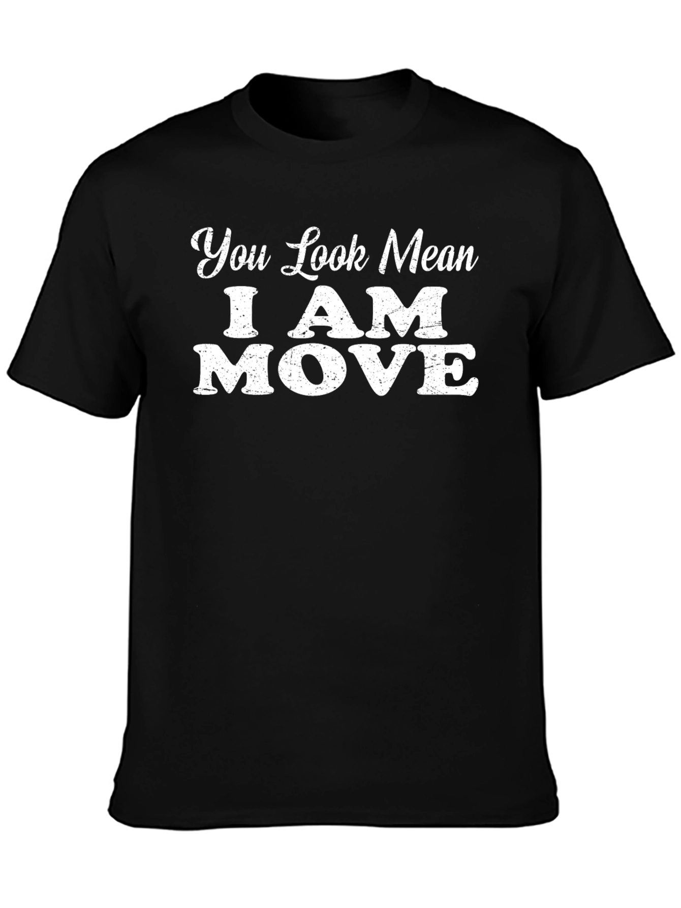 You Look Mean I Am Move Graphic T-Shirt
