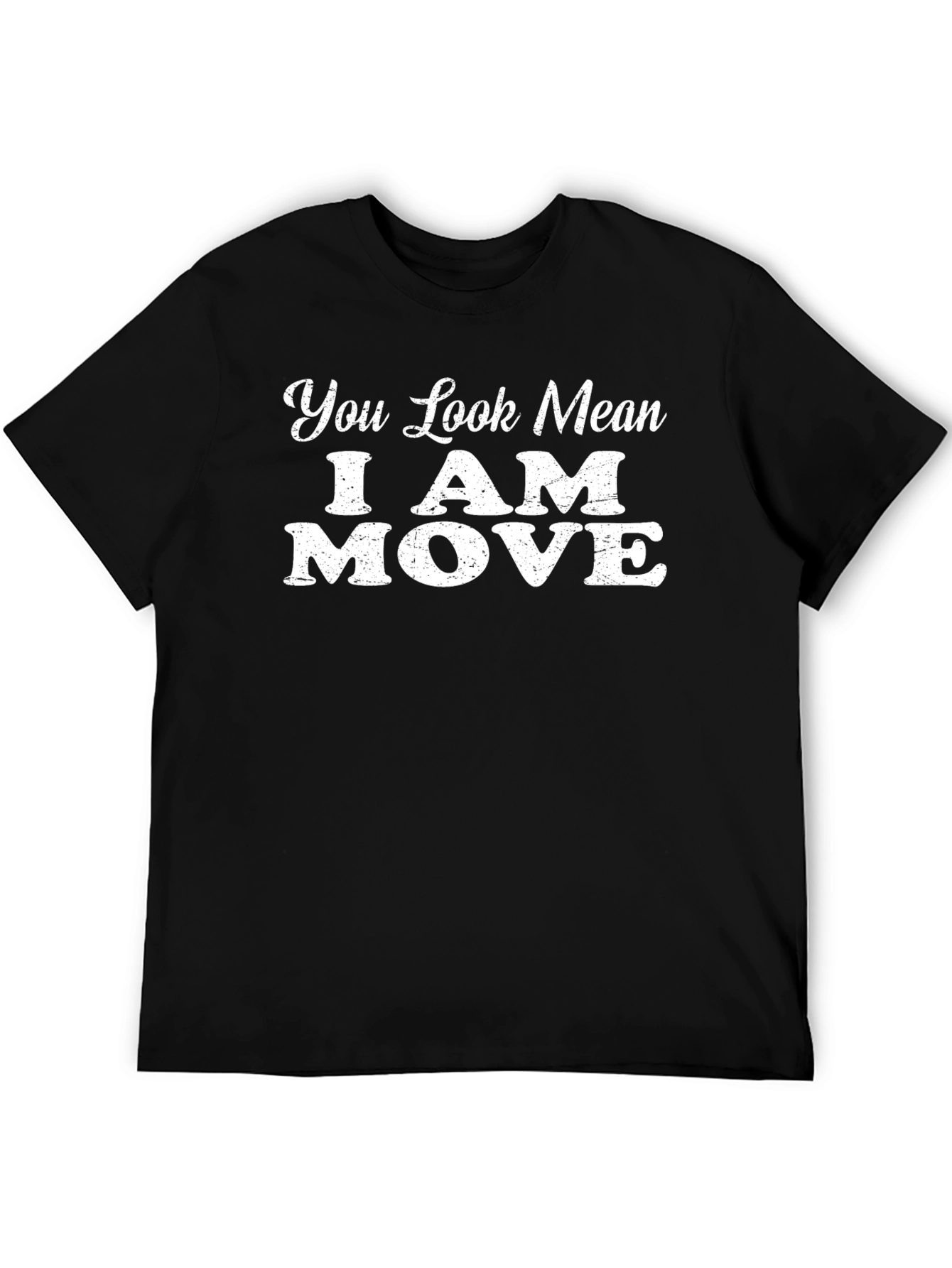 You Look Mean I Am Move Graphic T-Shirt