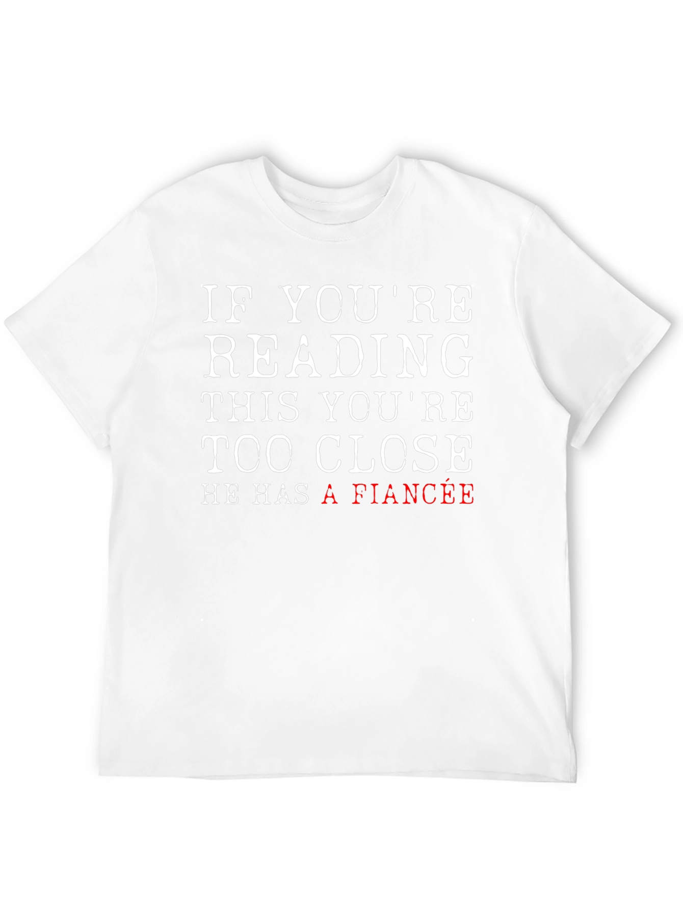 Funny Fiance T-Shirt: If Youre Reading This Too Close!